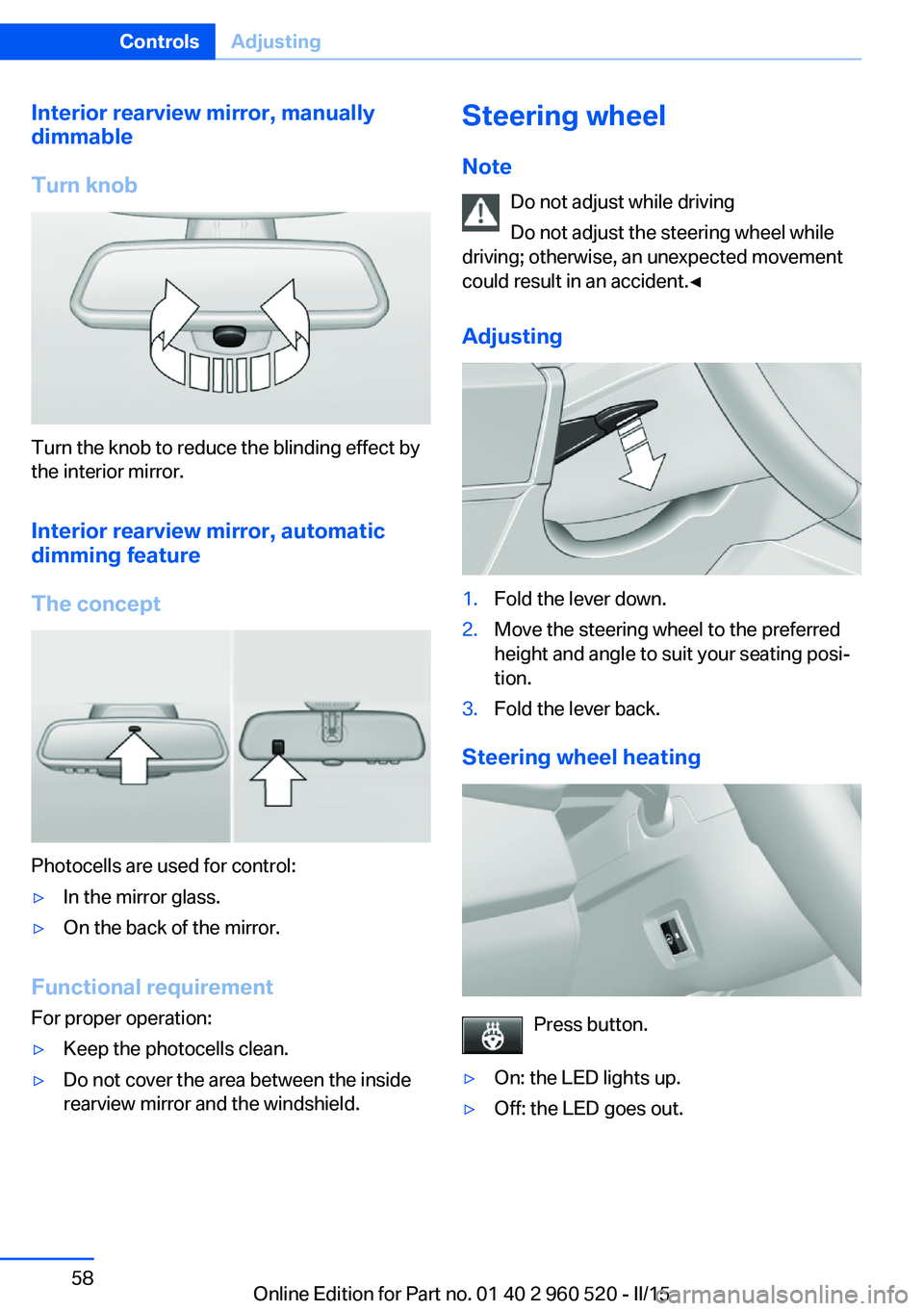 BMW 428 COUPE 2015  Owners Manual Interior rearview mirror, manually
dimmable
Turn knob
Turn the knob to reduce the blinding effect by
the interior mirror.
Interior rearview mirror, automaticdimming feature
The concept
Photocells are 