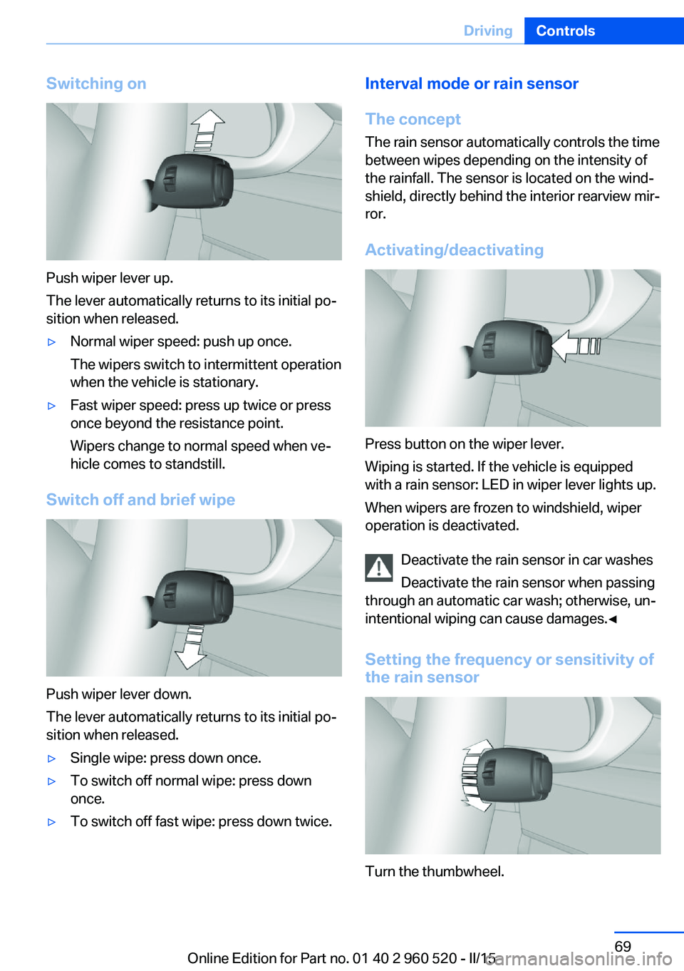 BMW 428 COUPE 2015  Owners Manual Switching on
Push wiper lever up.
The lever automatically returns to its initial po‐
sition when released.
▷Normal wiper speed: push up once.
The wipers switch to intermittent operation
when the v