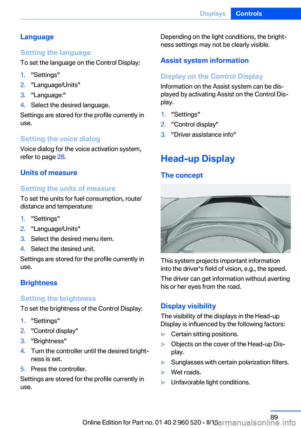 BMW 428 COUPE 2015  Owners Manual Language
Setting the language
To set the language on the Control Display:1."Settings"2."Language/Units"3."Language:"4.Select the desired language.
Settings are stored for the p