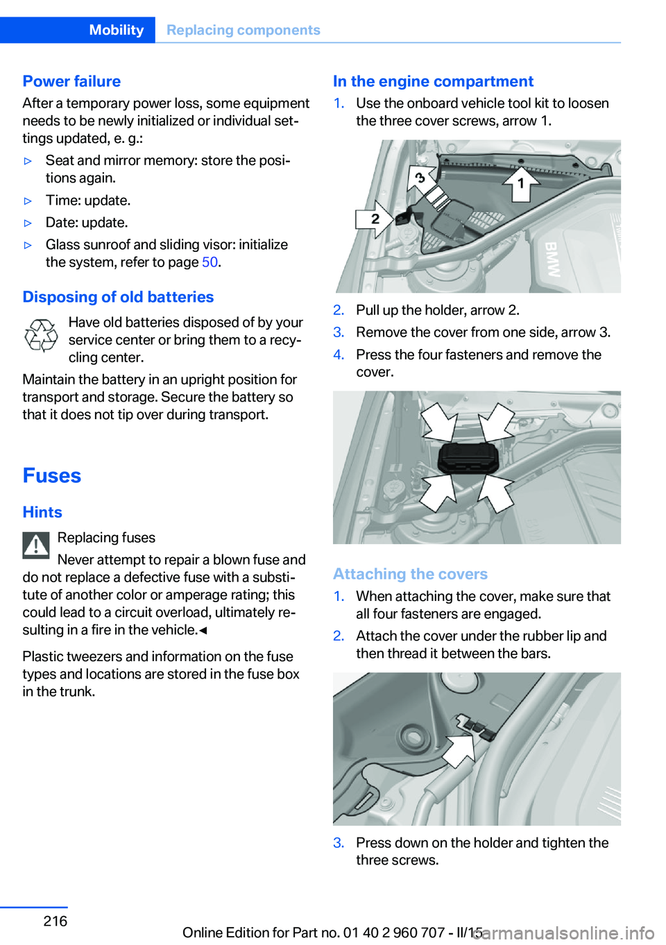 BMW 428I GRAN COUPE 2016 Owners Manual Power failureAfter a temporary power loss, some equipment
needs to be newly initialized or individual set‐
tings updated, e. g.:▷Seat and mirror memory: store the posi‐
tions again.▷Time: upda BMW 428I GRAN COUPE 2016 Owners Manual Power failureAfter a temporary power loss, some equipment
needs to be newly initialized or individual set‐
tings updated, e. g.:▷Seat and mirror memory: store the posi‐
tions again.▷Time: upda