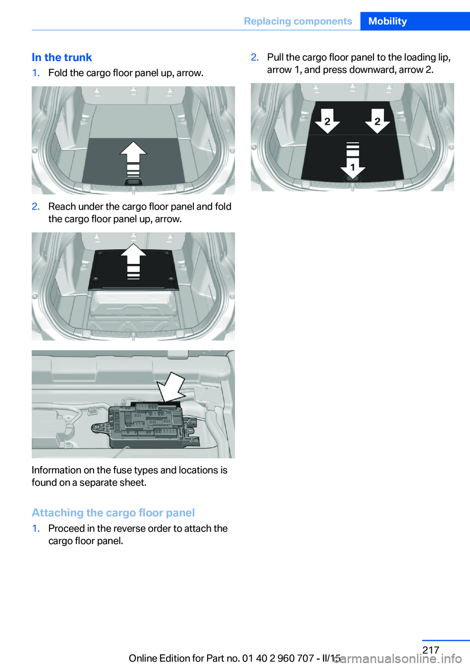 BMW 428I GRAN COUPE 2016  Owners Manual In the trunk1.Fold the cargo floor panel up, arrow.2.Reach under the cargo floor panel and fold
the cargo floor panel up, arrow.
Information on the fuse types and locations is
found on a separate shee