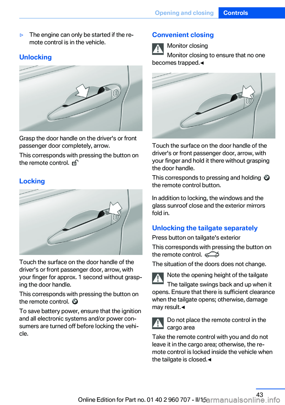 BMW 428I GRAN COUPE 2016 Owners Manual ▷The engine can only be started if the re‐
mote control is in the vehicle.
Unlocking
Grasp the door handle on the driver's or front
passenger door completely, arrow.
This corresponds with pres BMW 428I GRAN COUPE 2016 Owners Manual ▷The engine can only be started if the re‐
mote control is in the vehicle.
Unlocking
Grasp the door handle on the driver's or front
passenger door completely, arrow.
This corresponds with pres
