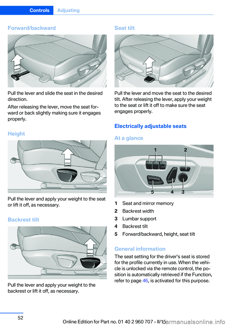 BMW 428I GRAN COUPE 2016 Owners Manual Forward/backward
Pull the lever and slide the seat in the desired
direction.
After releasing the lever, move the seat for‐
ward or back slightly making sure it engages
properly.
Height
Pull the leve BMW 428I GRAN COUPE 2016 Owners Manual Forward/backward
Pull the lever and slide the seat in the desired
direction.
After releasing the lever, move the seat for‐
ward or back slightly making sure it engages
properly.
Height
Pull the leve