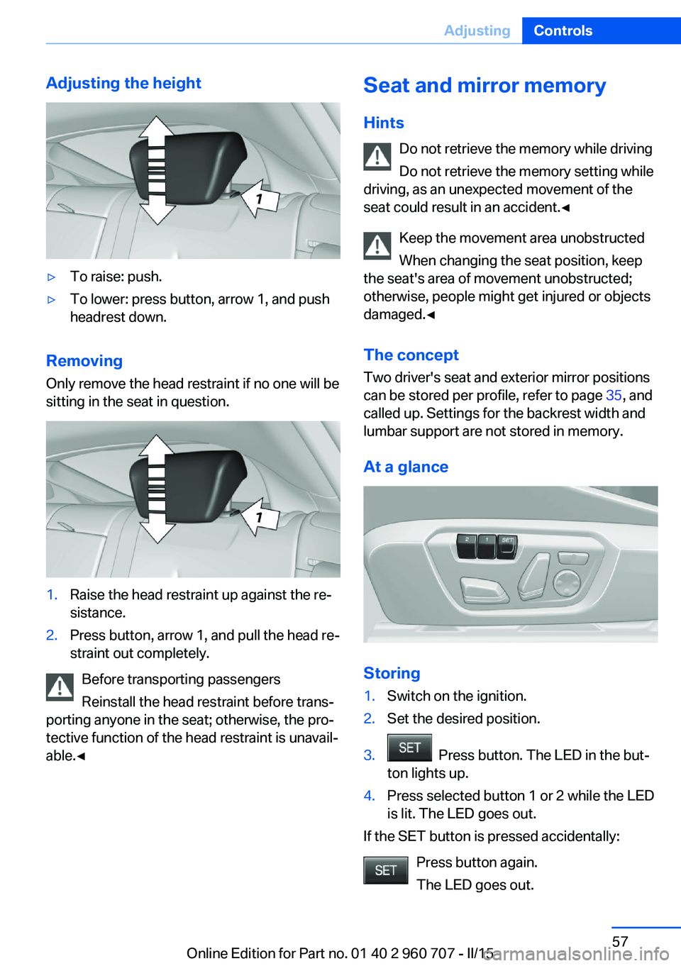BMW 428I GRAN COUPE 2016 Owners Manual Adjusting the height▷To raise: push.▷To lower: press button, arrow 1, and push
headrest down.
Removing
Only remove the head restraint if no one will be
sitting in the seat in question.
1.Raise the BMW 428I GRAN COUPE 2016 Owners Manual Adjusting the height▷To raise: push.▷To lower: press button, arrow 1, and push
headrest down.
Removing
Only remove the head restraint if no one will be
sitting in the seat in question.
1.Raise the
