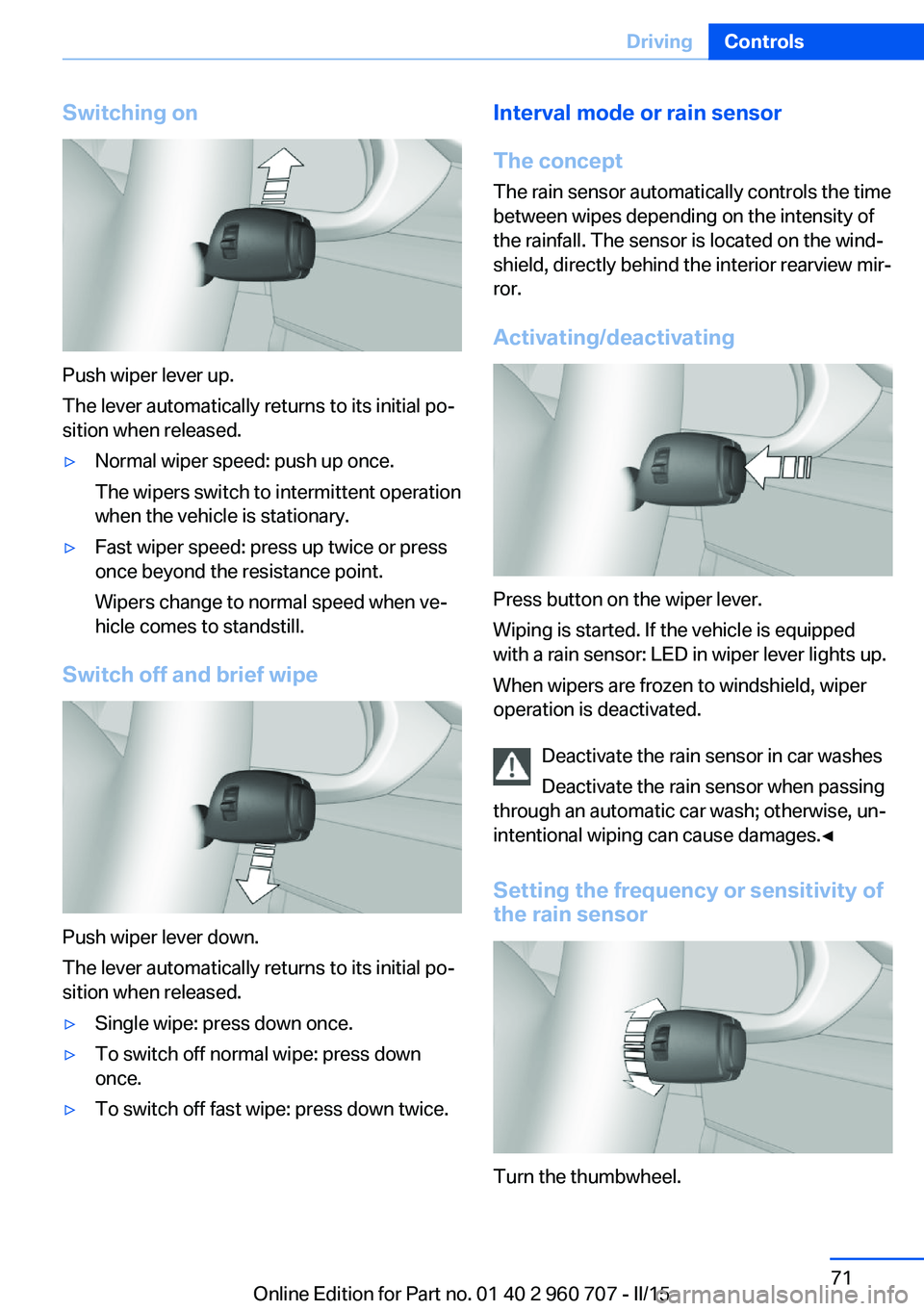 BMW 428I GRAN COUPE 2016 Owners Manual Switching on
Push wiper lever up.
The lever automatically returns to its initial po‐
sition when released.
▷Normal wiper speed: push up once.
The wipers switch to intermittent operation
when the v BMW 428I GRAN COUPE 2016 Owners Manual Switching on
Push wiper lever up.
The lever automatically returns to its initial po‐
sition when released.
▷Normal wiper speed: push up once.
The wipers switch to intermittent operation
when the v