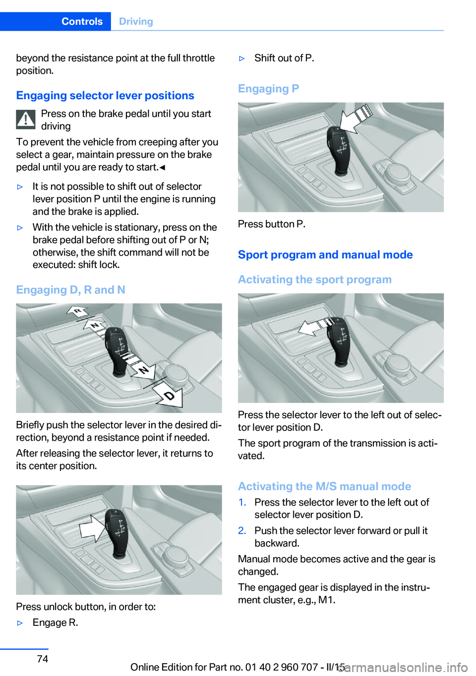 BMW 428I GRAN COUPE 2016 Owners Manual beyond the resistance point at the full throttle
position.
Engaging selector lever positions Press on the brake pedal until you start
driving
To prevent the vehicle from creeping after you
select a ge BMW 428I GRAN COUPE 2016 Owners Manual beyond the resistance point at the full throttle
position.
Engaging selector lever positions Press on the brake pedal until you start
driving
To prevent the vehicle from creeping after you
select a ge