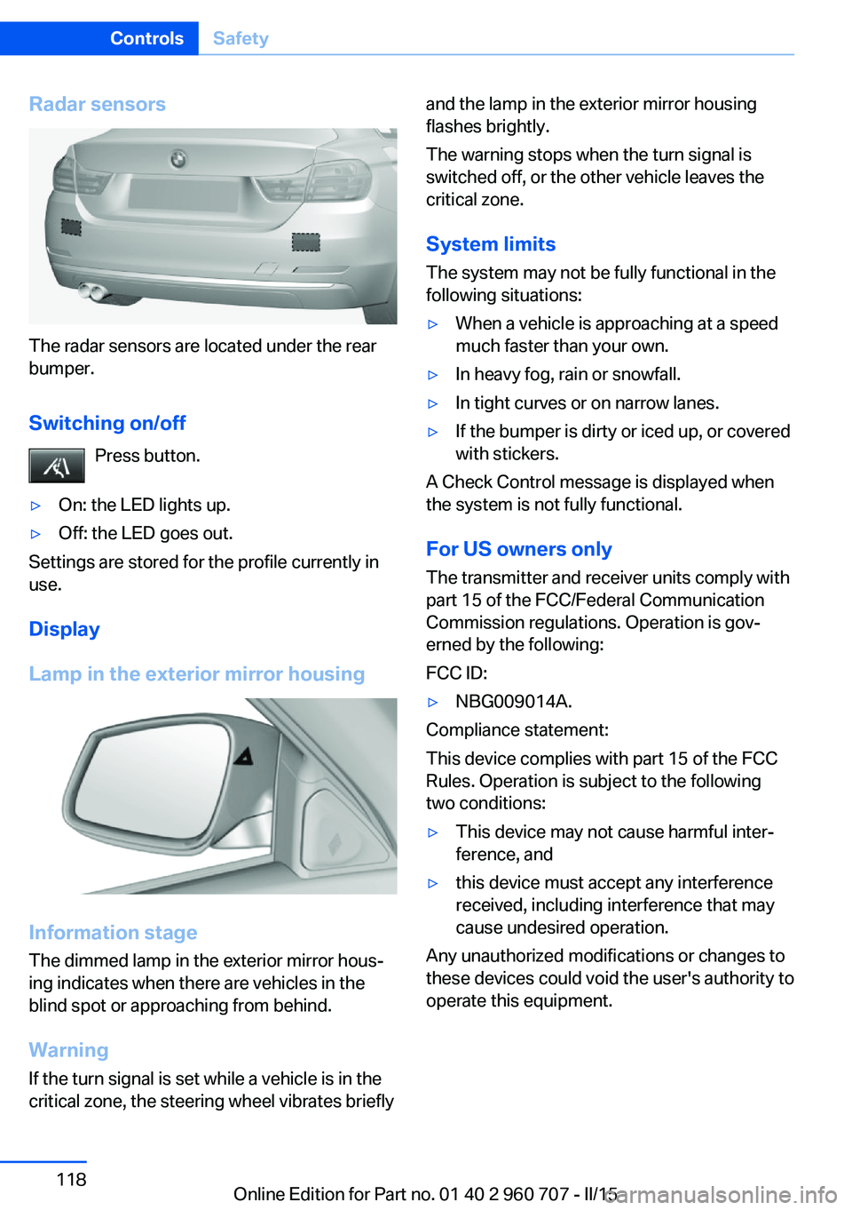BMW 428I GRAN COUPE 2015 Owners Manual Radar sensors
The radar sensors are located under the rear
bumper.
Switching on/off Press button.
▷On: the LED lights up.▷Off: the LED goes out.
Settings are stored for the profile currently in
us BMW 428I GRAN COUPE 2015 Owners Manual Radar sensors
The radar sensors are located under the rear
bumper.
Switching on/off Press button.
▷On: the LED lights up.▷Off: the LED goes out.
Settings are stored for the profile currently in
us