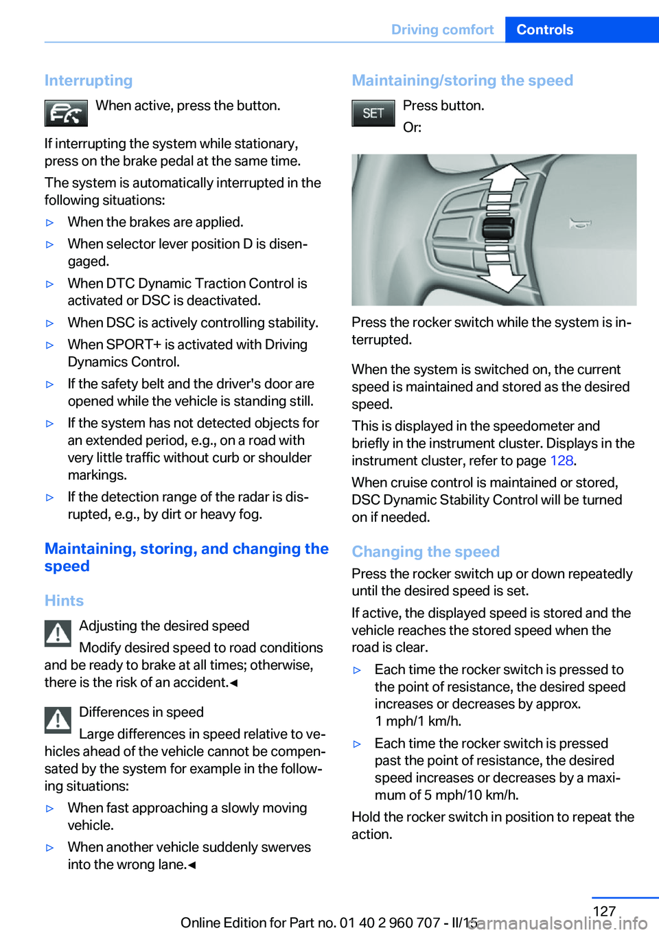 BMW 428I GRAN COUPE 2015 Owners Manual InterruptingWhen active, press the button.
If interrupting the system while stationary,
press on the brake pedal at the same time.
The system is automatically interrupted in the
following situations: BMW 428I GRAN COUPE 2015 Owners Manual InterruptingWhen active, press the button.
If interrupting the system while stationary,
press on the brake pedal at the same time.
The system is automatically interrupted in the
following situations: