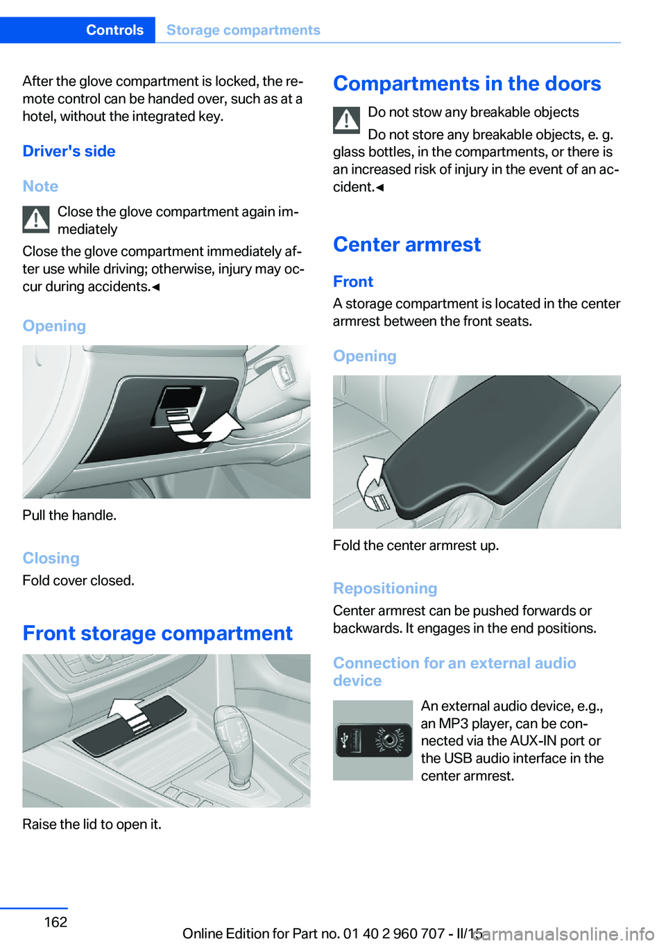 BMW 428I GRAN COUPE 2015 Owners Manual After the glove compartment is locked, the re‐
mote control can be handed over, such as at a
hotel, without the integrated key.
Driver's side
Note Close the glove compartment again im‐
mediate BMW 428I GRAN COUPE 2015 Owners Manual After the glove compartment is locked, the re‐
mote control can be handed over, such as at a
hotel, without the integrated key.
Driver's side
Note Close the glove compartment again im‐
mediate