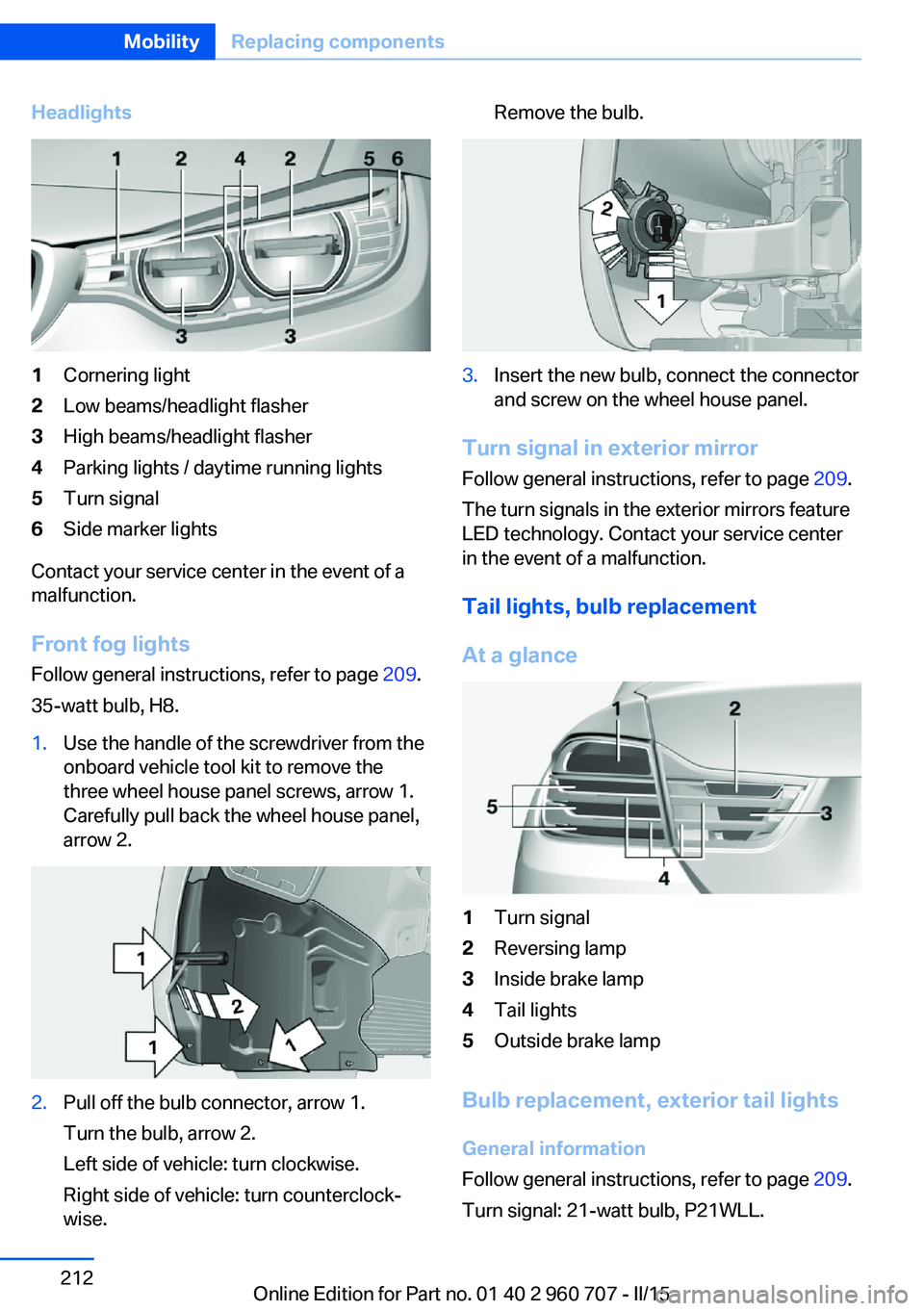 BMW 428I GRAN COUPE 2015 Owners Manual Headlights1Cornering light2Low beams/headlight flasher3High beams/headlight flasher4Parking lights / daytime running lights5Turn signal6Side marker lights
Contact your service center in the event of a BMW 428I GRAN COUPE 2015 Owners Manual Headlights1Cornering light2Low beams/headlight flasher3High beams/headlight flasher4Parking lights / daytime running lights5Turn signal6Side marker lights
Contact your service center in the event of a