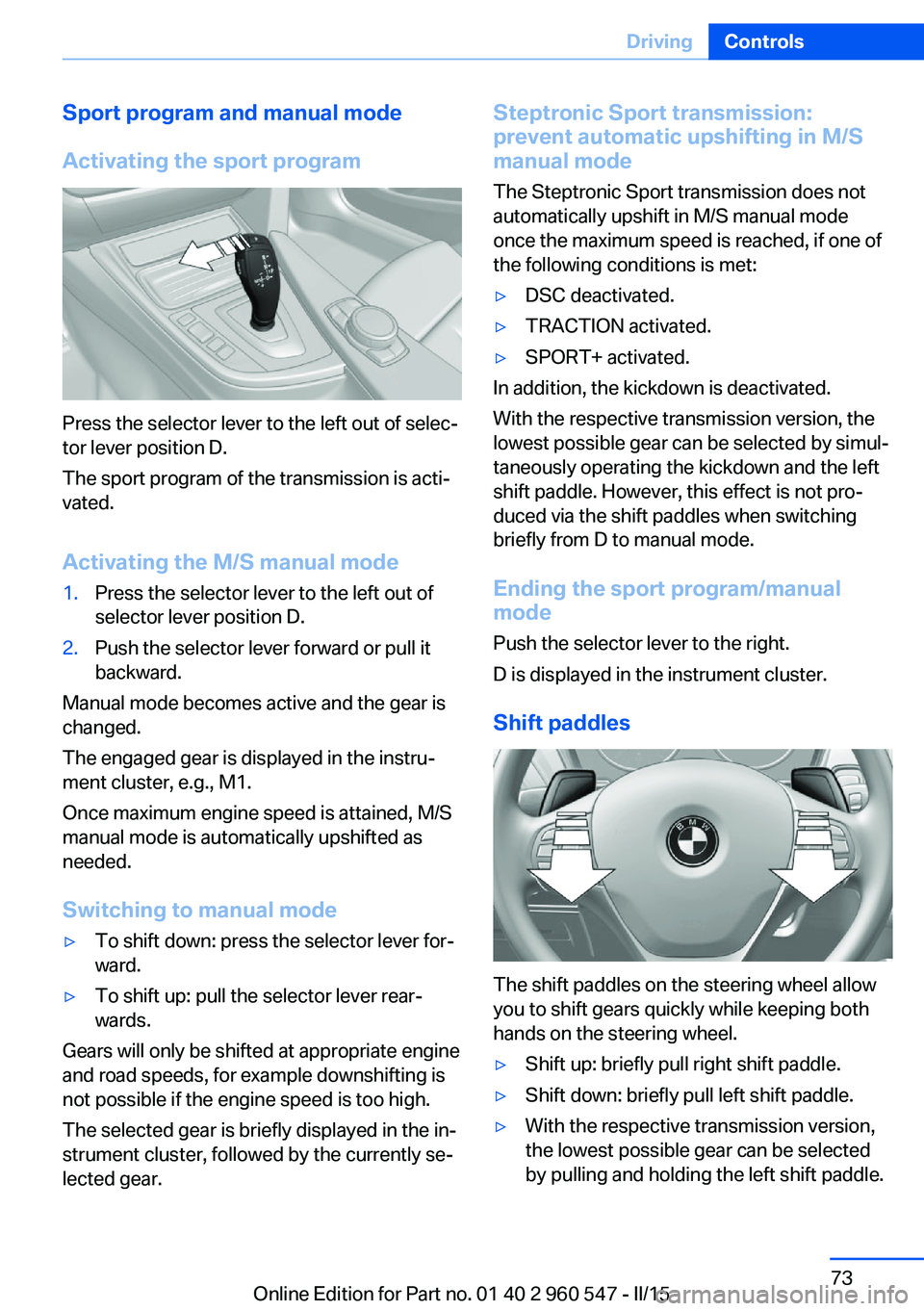 BMW 428I XDRIVE  CONVERTIBLE 2015  Owners Manual Sport program and manual mode
Activating the sport program
Press the selector lever to the left out of selec‐
tor lever position D.
The sport program of the transmission is acti‐
vated.
Activating