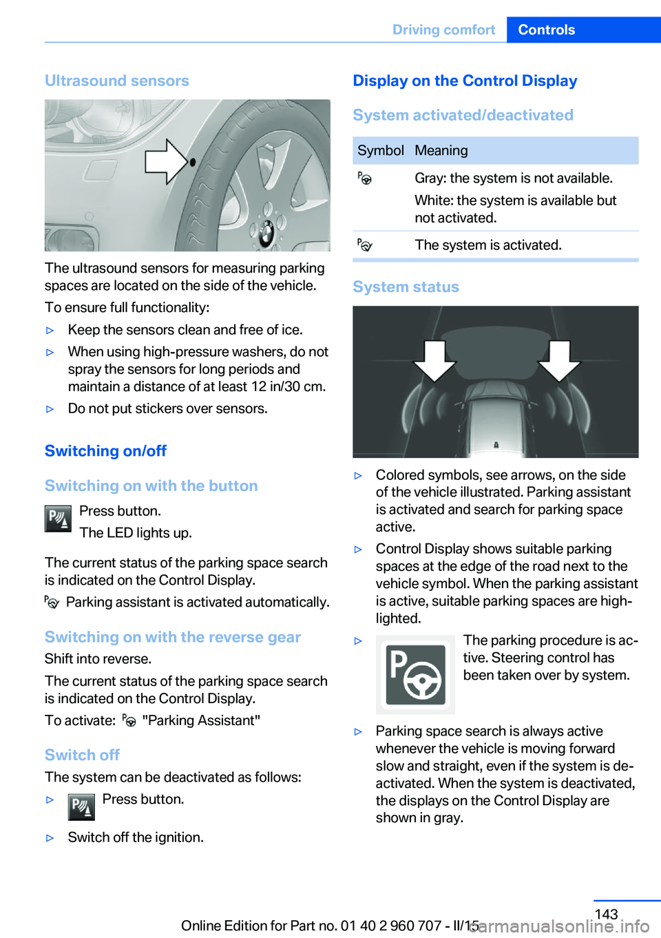 BMW 428I XDRIVE  GRAN COUPE 2015  Owners Manual Ultrasound sensors
The ultrasound sensors for measuring parking
spaces are located on the side of the vehicle.
To ensure full functionality:
▷Keep the sensors clean and free of ice.▷When using hig