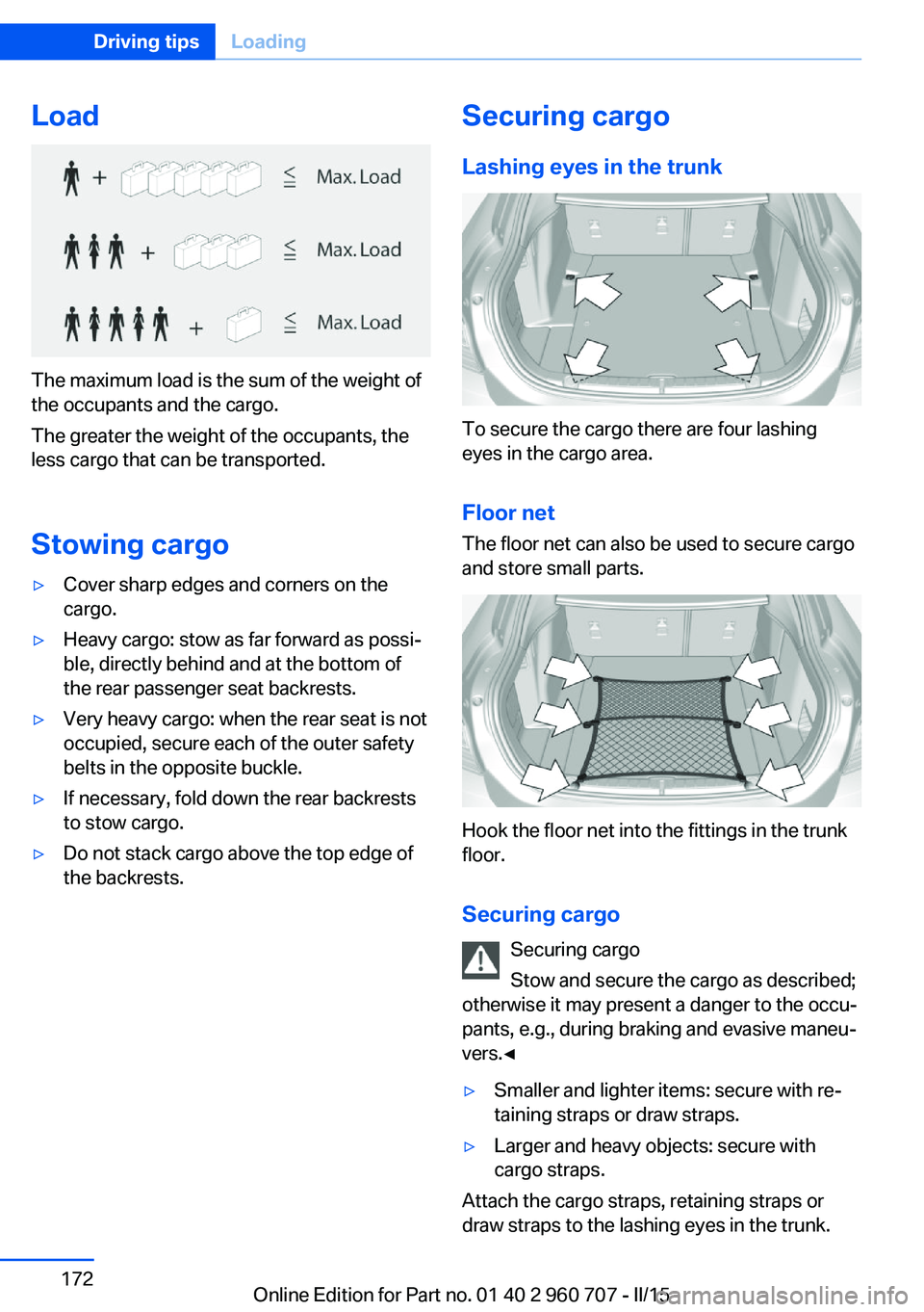 BMW 428I XDRIVE GRAN COUPE 2015 Owners Manual Load
The maximum load is the sum of the weight of
the occupants and the cargo.
The greater the weight of the occupants, the
less cargo that can be transported.
Stowing cargo
▷Cover sharp edges and c BMW 428I XDRIVE GRAN COUPE 2015 Owners Manual Load
The maximum load is the sum of the weight of
the occupants and the cargo.
The greater the weight of the occupants, the
less cargo that can be transported.
Stowing cargo
▷Cover sharp edges and c