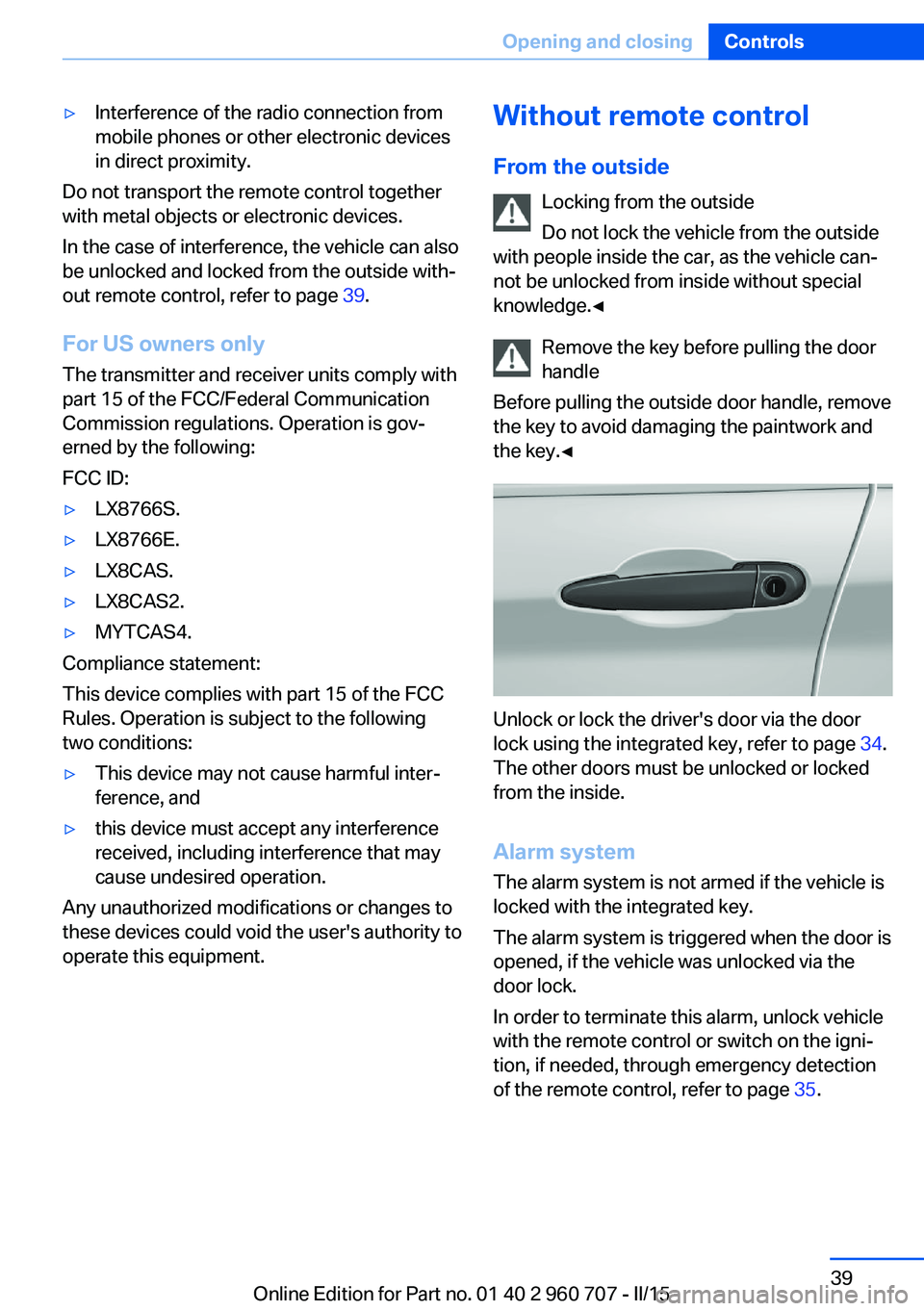 BMW 428I XDRIVE  GRAN COUPE 2015  Owners Manual ▷Interference of the radio connection from
mobile phones or other electronic devices
in direct proximity.
Do not transport the remote control together
with metal objects or electronic devices.
In th