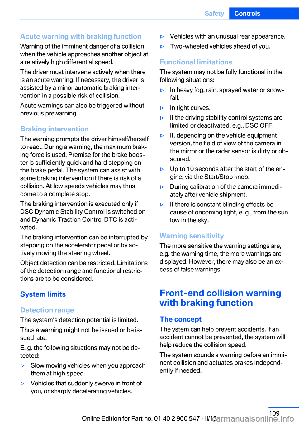 BMW 435I CONVERTIBLE 2016 Owners Manual Acute warning with braking function
Warning of the imminent danger of a collision
when the vehicle approaches another object at
a relatively high differential speed.
The driver must intervene actively BMW 435I CONVERTIBLE 2016 Owners Manual Acute warning with braking function
Warning of the imminent danger of a collision
when the vehicle approaches another object at
a relatively high differential speed.
The driver must intervene actively