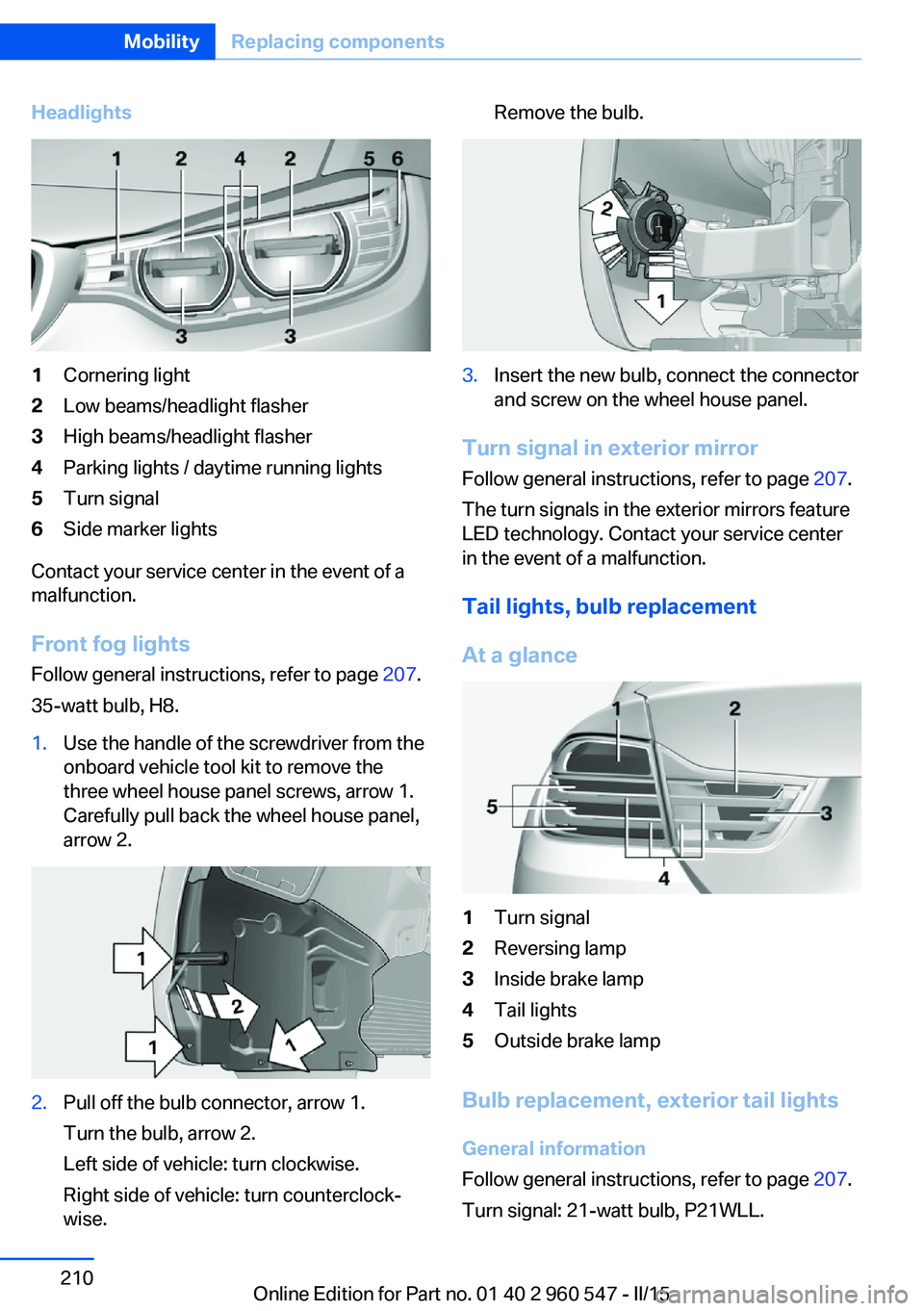 BMW 435I CONVERTIBLE 2016 Owners Manual Headlights1Cornering light2Low beams/headlight flasher3High beams/headlight flasher4Parking lights / daytime running lights5Turn signal6Side marker lights
Contact your service center in the event of a BMW 435I CONVERTIBLE 2016 Owners Manual Headlights1Cornering light2Low beams/headlight flasher3High beams/headlight flasher4Parking lights / daytime running lights5Turn signal6Side marker lights
Contact your service center in the event of a