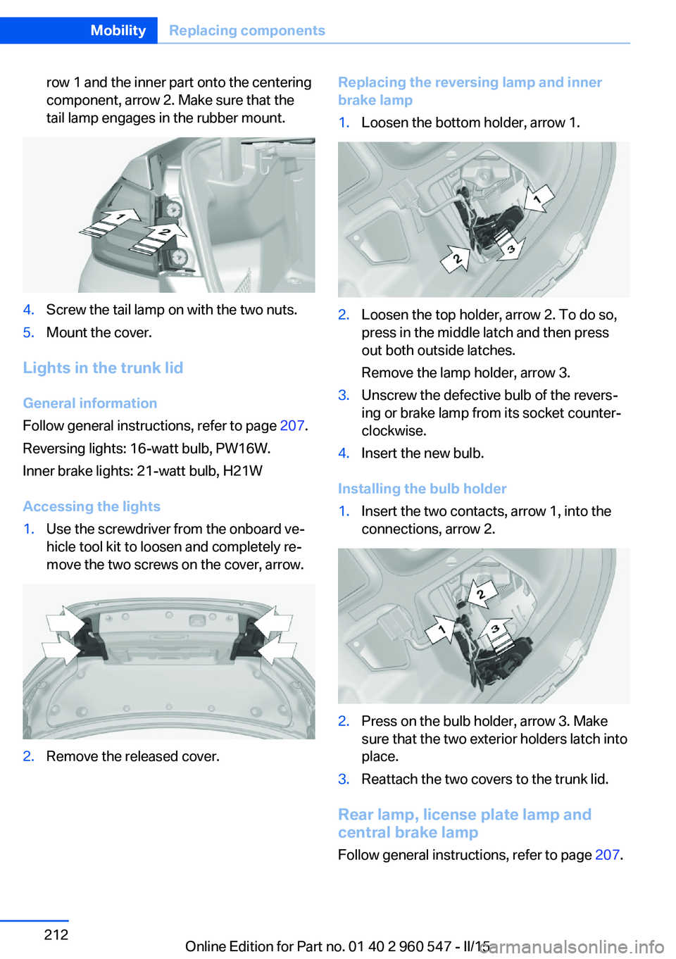 BMW 435I CONVERTIBLE 2016 Owners Manual row 1 and the inner part onto the centering
component, arrow 2. Make sure that the
tail lamp engages in the rubber mount.4.Screw the tail lamp on with the two nuts.5.Mount the cover.
Lights in the tru BMW 435I CONVERTIBLE 2016 Owners Manual row 1 and the inner part onto the centering
component, arrow 2. Make sure that the
tail lamp engages in the rubber mount.4.Screw the tail lamp on with the two nuts.5.Mount the cover.
Lights in the tru