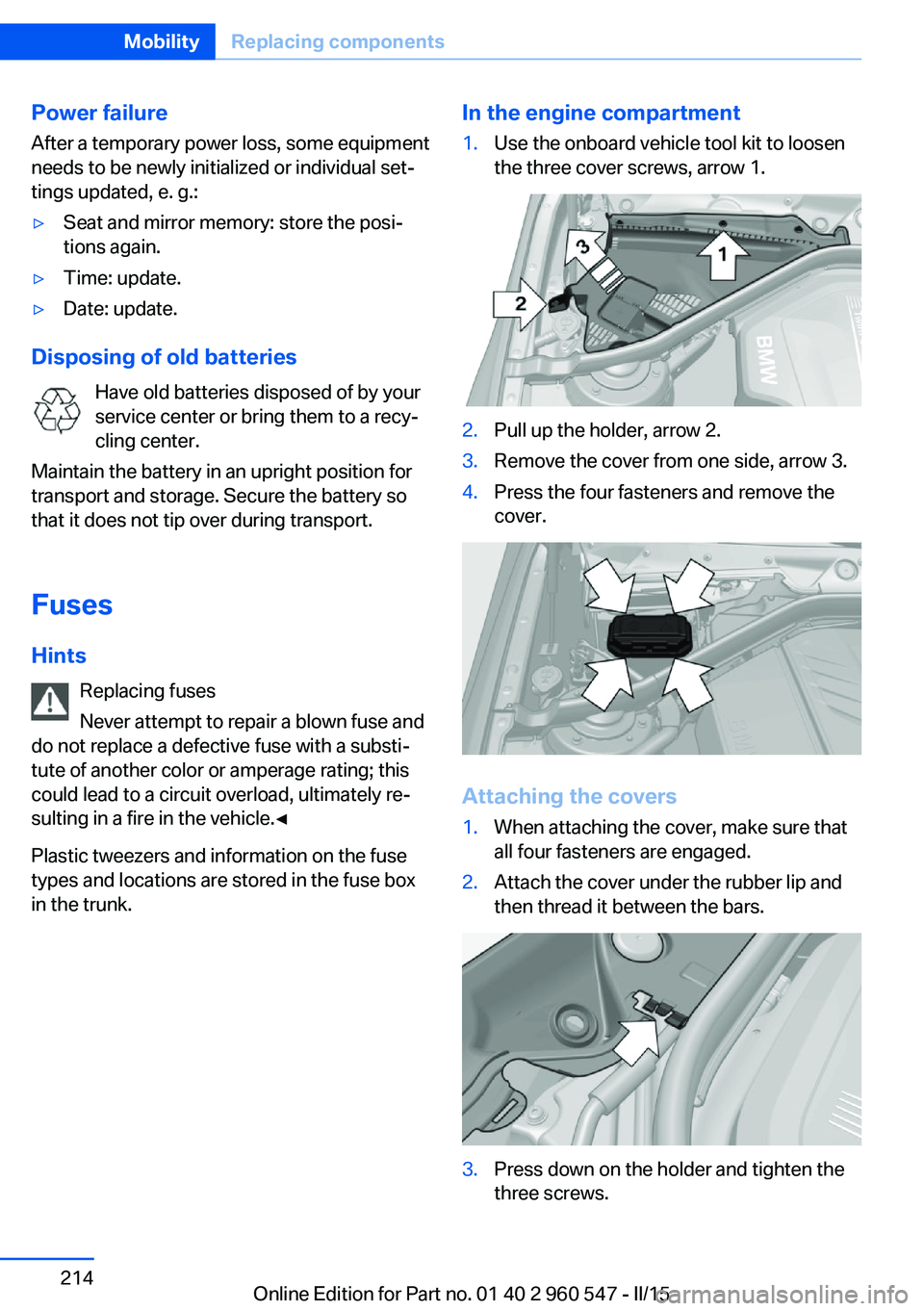 BMW 435I CONVERTIBLE 2016 Owners Manual Power failureAfter a temporary power loss, some equipment
needs to be newly initialized or individual set‐
tings updated, e. g.:▷Seat and mirror memory: store the posi‐
tions again.▷Time: upda BMW 435I CONVERTIBLE 2016 Owners Manual Power failureAfter a temporary power loss, some equipment
needs to be newly initialized or individual set‐
tings updated, e. g.:▷Seat and mirror memory: store the posi‐
tions again.▷Time: upda