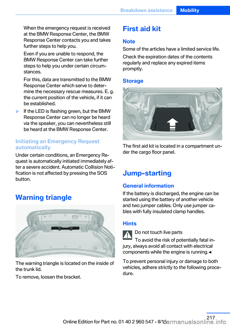 BMW 435I CONVERTIBLE 2016  Owners Manual When the emergency request is received
at the BMW Response Center, the BMW
Response Center contacts you and takes
further steps to help you.
Even if you are unable to respond, the
BMW Response Center 