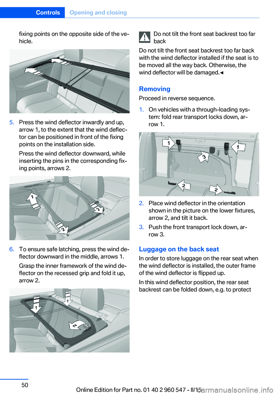 BMW 435I CONVERTIBLE 2016 Owners Manual fixing points on the opposite side of the ve‐
hicle.5.Press the wind deflector inwardly and up,
arrow 1, to the extent that the wind deflec‐
tor can be positioned in front of the fixing
points on BMW 435I CONVERTIBLE 2016 Owners Manual fixing points on the opposite side of the ve‐
hicle.5.Press the wind deflector inwardly and up,
arrow 1, to the extent that the wind deflec‐
tor can be positioned in front of the fixing
points on