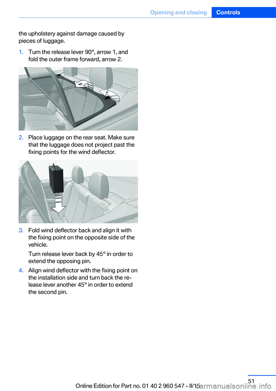 BMW 435I CONVERTIBLE 2016  Owners Manual the upholstery against damage caused by
pieces of luggage.1.Turn the release lever 90°, arrow 1, and
fold the outer frame forward, arrow 2.2.Place luggage on the rear seat. Make sure
that the luggage