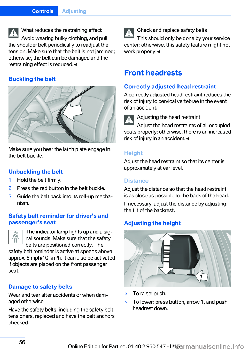 BMW 435I CONVERTIBLE 2016 Owners Manual What reduces the restraining effect
Avoid wearing bulky clothing, and pull
the shoulder belt periodically to readjust the
tension. Make sure that the belt is not jammed;
otherwise, the belt can be dam BMW 435I CONVERTIBLE 2016 Owners Manual What reduces the restraining effect
Avoid wearing bulky clothing, and pull
the shoulder belt periodically to readjust the
tension. Make sure that the belt is not jammed;
otherwise, the belt can be dam