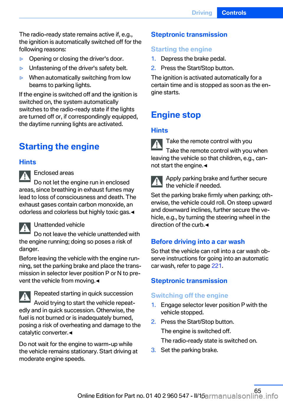 BMW 435I CONVERTIBLE 2016 Owners Manual The radio-ready state remains active if, e.g.,
the ignition is automatically switched off for the
following reasons:▷Opening or closing the driver's door.▷Unfastening of the driver's safet BMW 435I CONVERTIBLE 2016 Owners Manual The radio-ready state remains active if, e.g.,
the ignition is automatically switched off for the
following reasons:▷Opening or closing the driver's door.▷Unfastening of the driver's safet