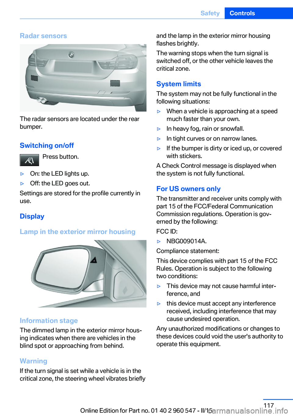 BMW 435I CONVERTIBLE 2015 Owners Manual Radar sensors
The radar sensors are located under the rear
bumper.
Switching on/off Press button.
▷On: the LED lights up.▷Off: the LED goes out.
Settings are stored for the profile currently in
us BMW 435I CONVERTIBLE 2015 Owners Manual Radar sensors
The radar sensors are located under the rear
bumper.
Switching on/off Press button.
▷On: the LED lights up.▷Off: the LED goes out.
Settings are stored for the profile currently in
us