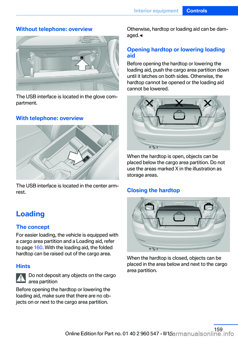 BMW 435I CONVERTIBLE 2015 Owners Manual Without telephone: overview
The USB interface is located in the glove com‐
partment.
With telephone: overview
The USB interface is located in the center arm‐
rest.
Loading The concept
For easier l BMW 435I CONVERTIBLE 2015 Owners Manual Without telephone: overview
The USB interface is located in the glove com‐
partment.
With telephone: overview
The USB interface is located in the center arm‐
rest.
Loading The concept
For easier l