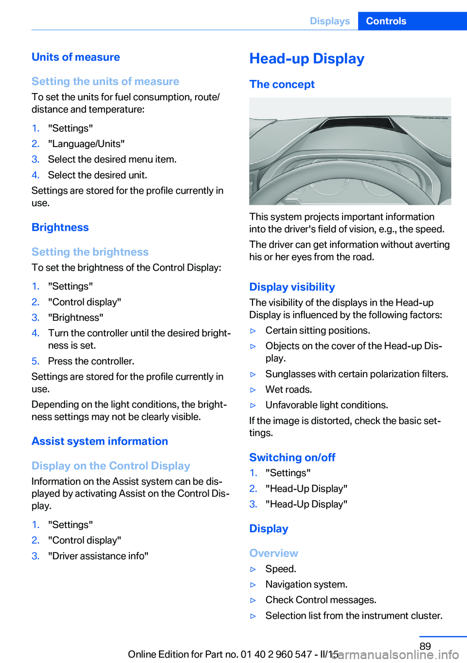 BMW 435I CONVERTIBLE 2015 Owners Manual Units of measure
Setting the units of measure
To set the units for fuel consumption, route/
distance and temperature:1."Settings"2."Language/Units"3.Select the desired menu item.4.Sele BMW 435I CONVERTIBLE 2015 Owners Manual Units of measure
Setting the units of measure
To set the units for fuel consumption, route/
distance and temperature:1."Settings"2."Language/Units"3.Select the desired menu item.4.Sele