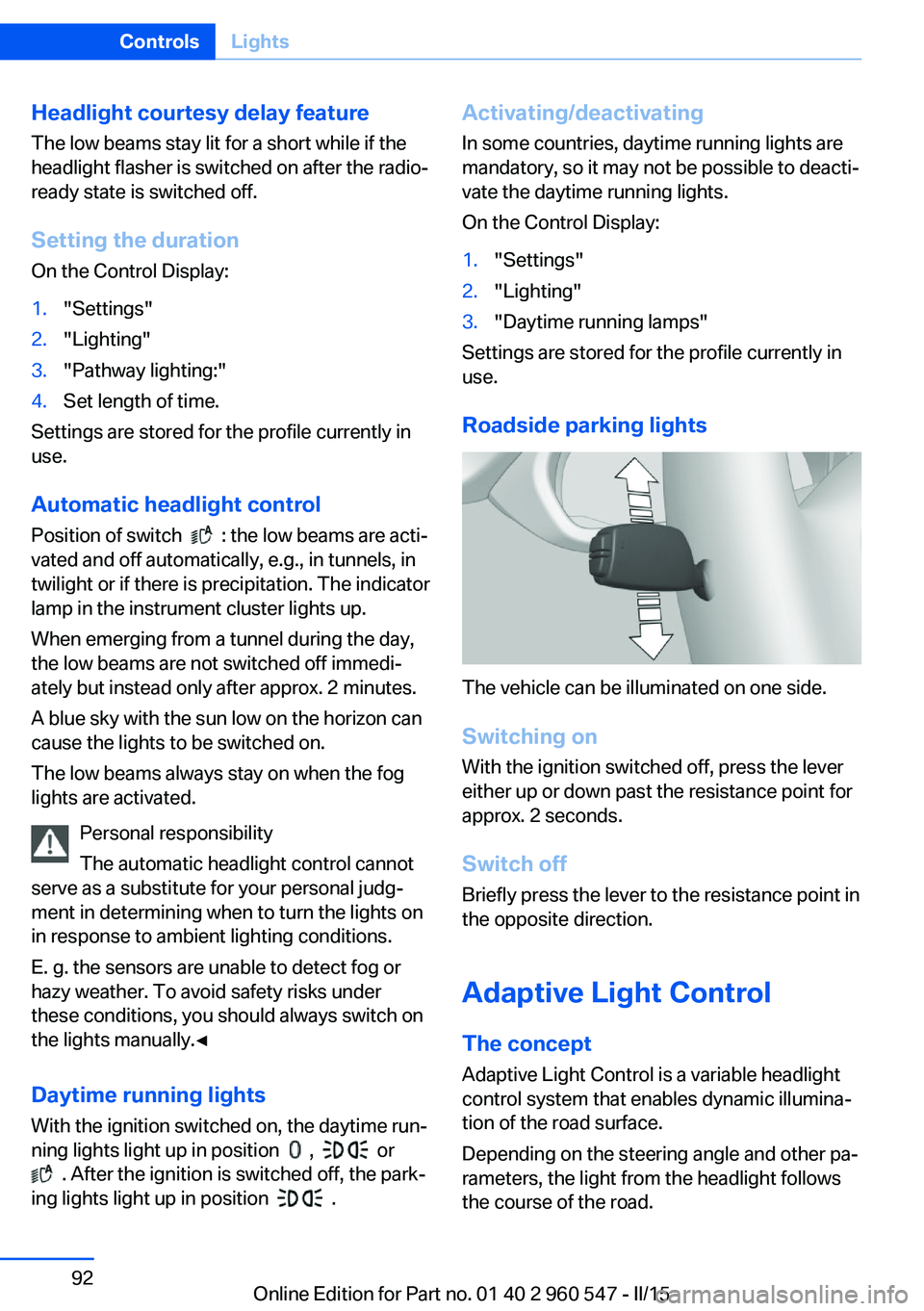 BMW 435I CONVERTIBLE 2015 Owners Manual Headlight courtesy delay featureThe low beams stay lit for a short while if the
headlight flasher is switched on after the radio-
ready state is switched off.
Setting the duration
On the Control Displ BMW 435I CONVERTIBLE 2015 Owners Manual Headlight courtesy delay featureThe low beams stay lit for a short while if the
headlight flasher is switched on after the radio-
ready state is switched off.
Setting the duration
On the Control Displ