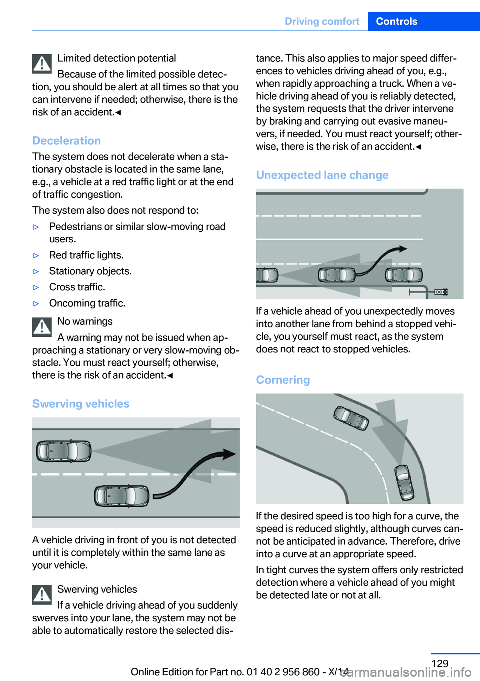 BMW 435I CONVERTIBLE 2014 Owners Manual Limited detection potential
Because of the limited possible detec‐
tion, you should be alert at all times so that you
can intervene if needed; otherwise, there is the
risk of an accident.◀
Deceler BMW 435I CONVERTIBLE 2014 Owners Manual Limited detection potential
Because of the limited possible detec‐
tion, you should be alert at all times so that you
can intervene if needed; otherwise, there is the
risk of an accident.◀
Deceler