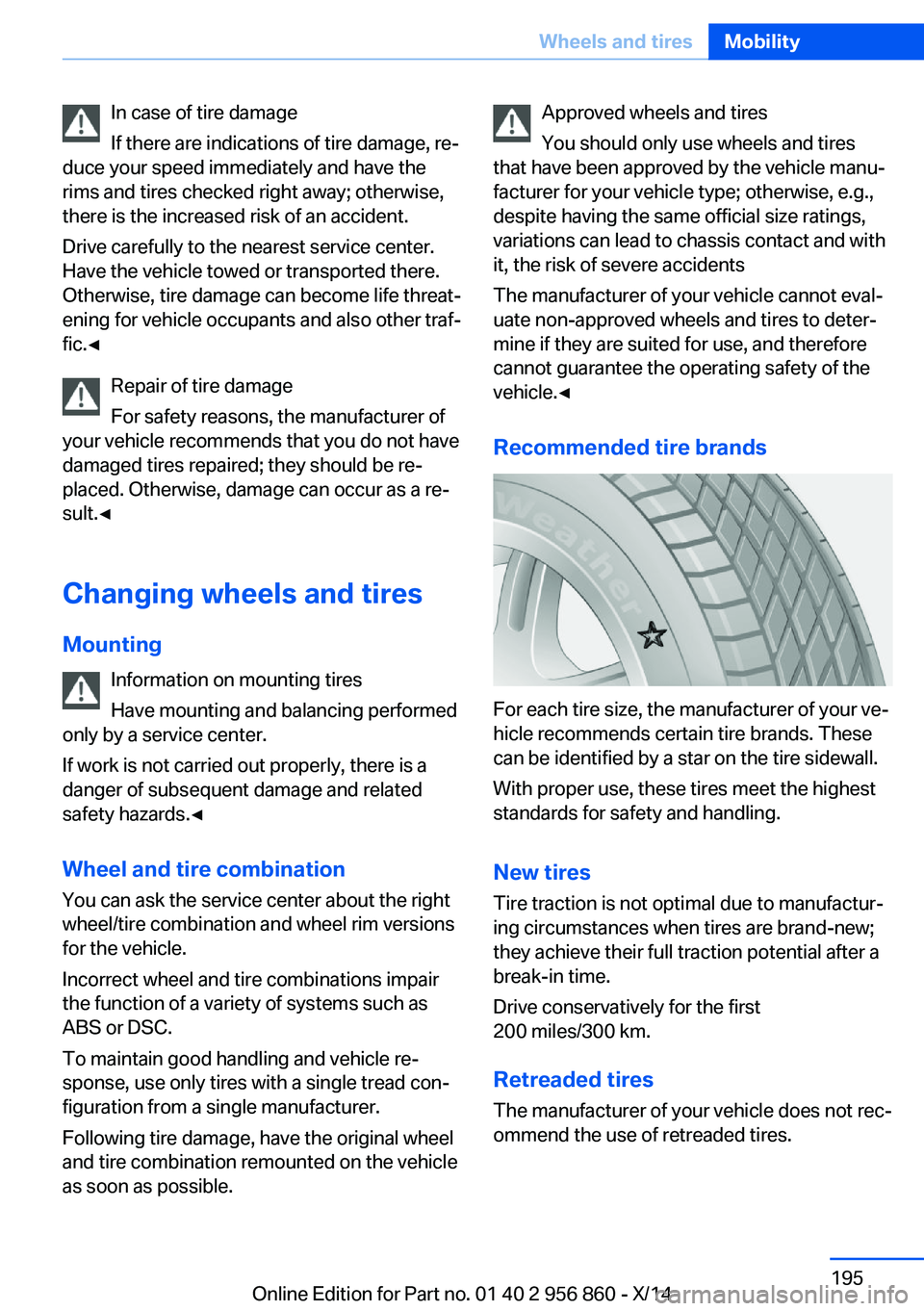 BMW 435I CONVERTIBLE 2014  Owners Manual In case of tire damage
If there are indications of tire damage, re‐
duce your speed immediately and have the
rims and tires checked right away; otherwise,
there is the increased risk of an accident.