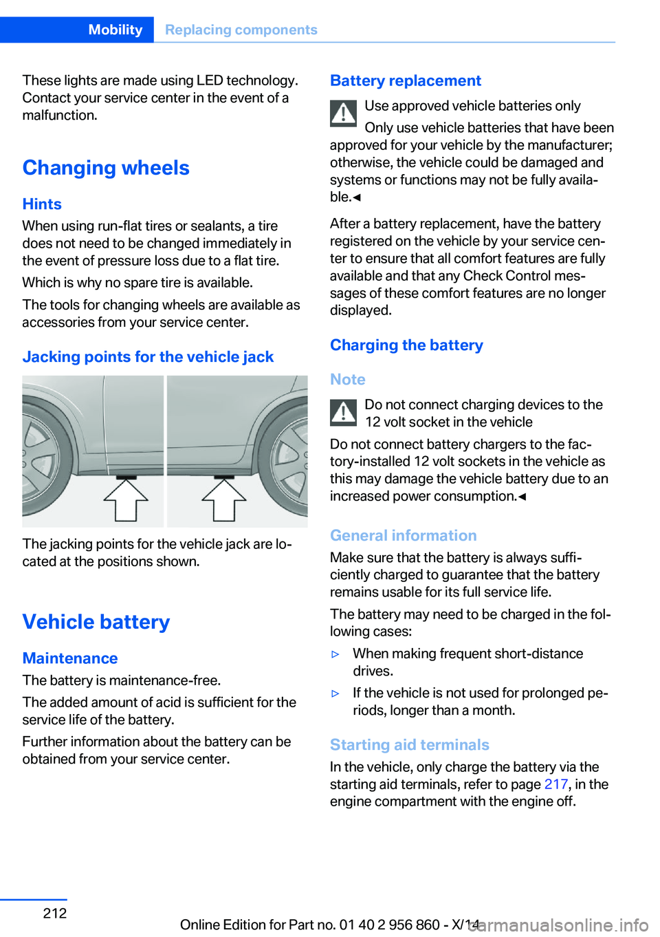 BMW 435I CONVERTIBLE 2014  Owners Manual These lights are made using LED technology.
Contact your service center in the event of a
malfunction.
Changing wheels
Hints When using run-flat tires or sealants, a tire
does not need to be changed i
