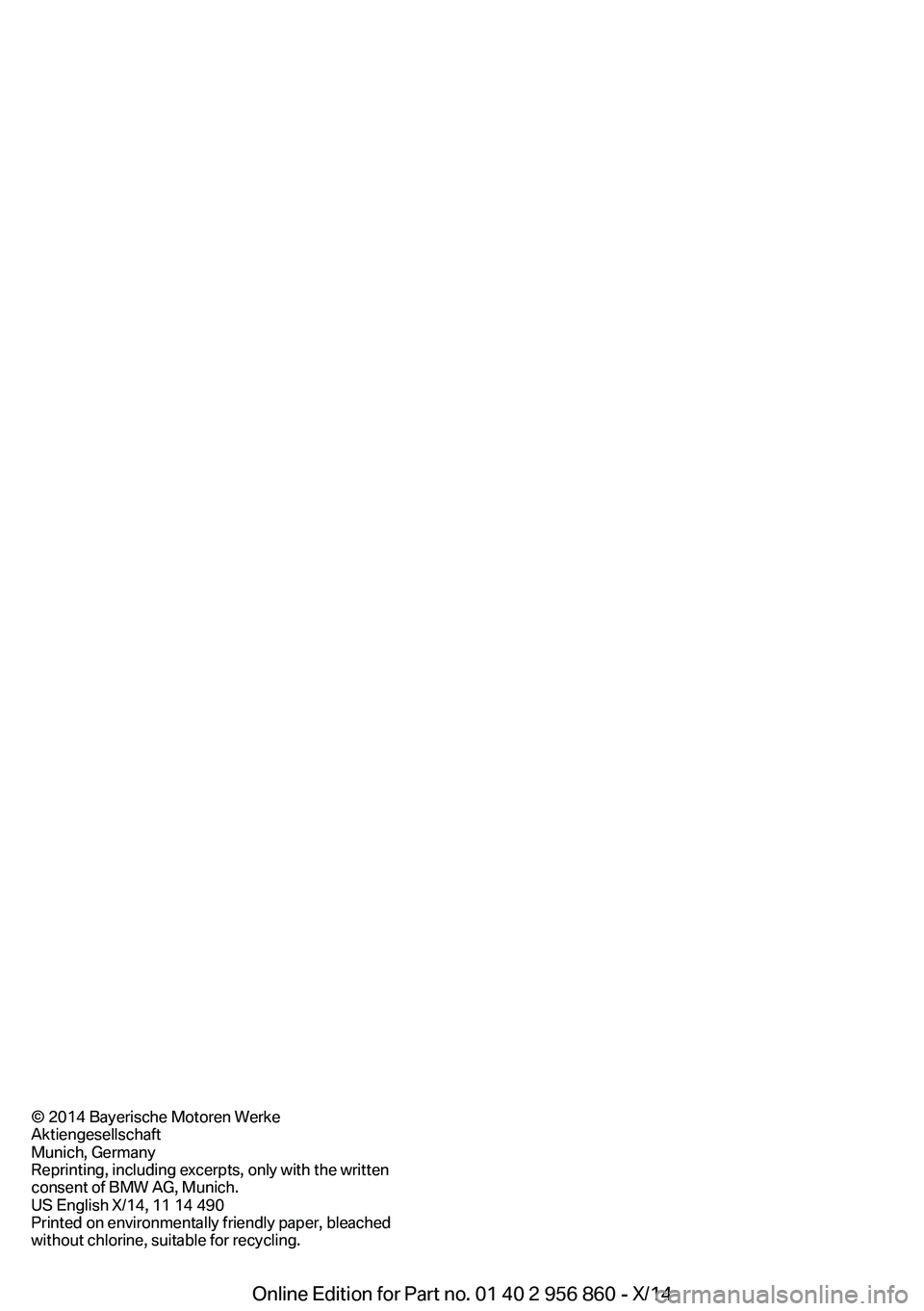 BMW 435I CONVERTIBLE 2014  Owners Manual © 2014 Bayerische Motoren Werke
Aktiengesellschaft
Munich, Germany
Reprinting, including excerpts, only with the written
consent of BMW AG, Munich.
US English X/14, 11 14 490
Printed on environmental