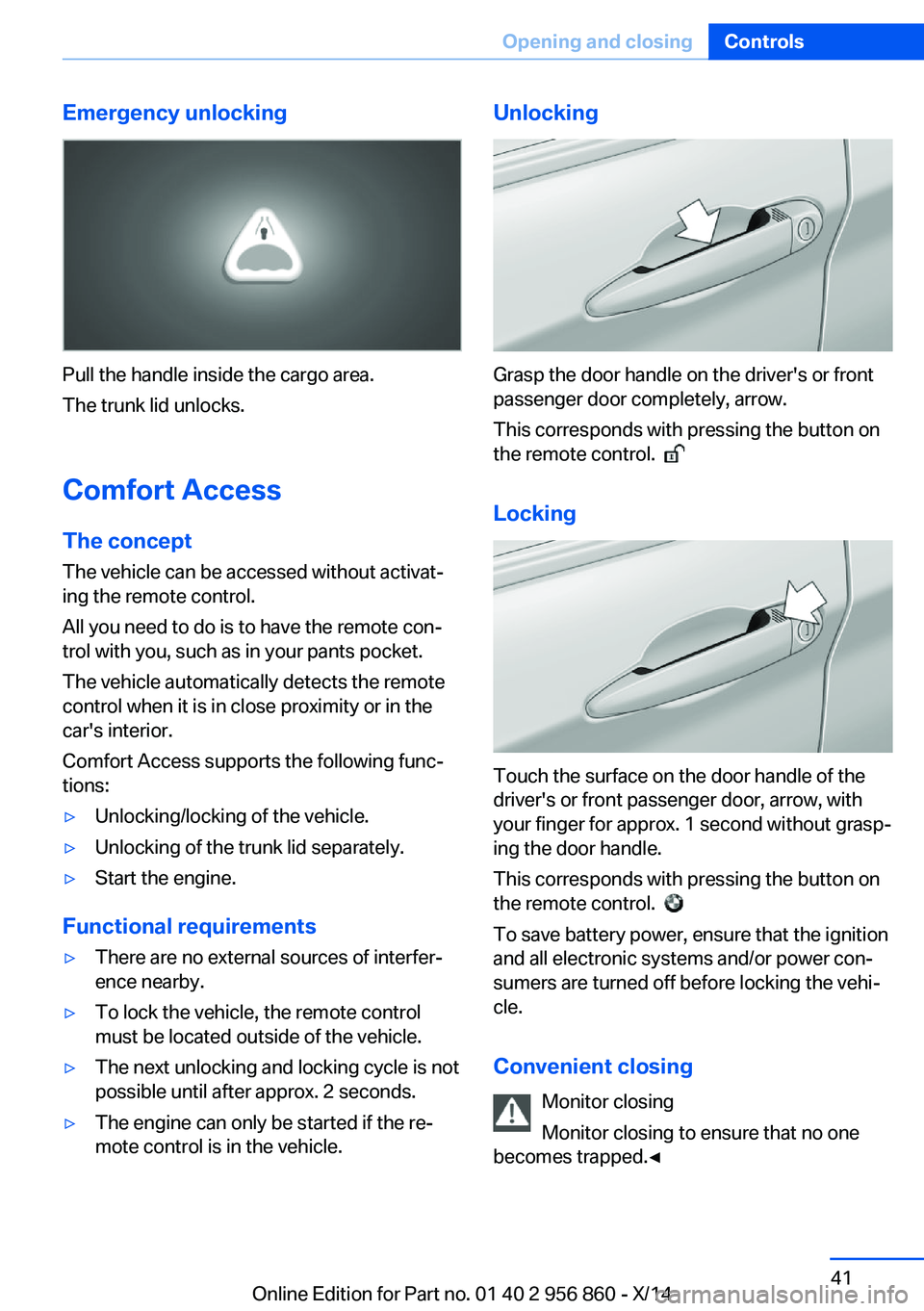 BMW 435I CONVERTIBLE 2014  Owners Manual Emergency unlocking
Pull the handle inside the cargo area.
The trunk lid unlocks.
Comfort Access
The concept The vehicle can be accessed without activat‐
ing the remote control.
All you need to do i