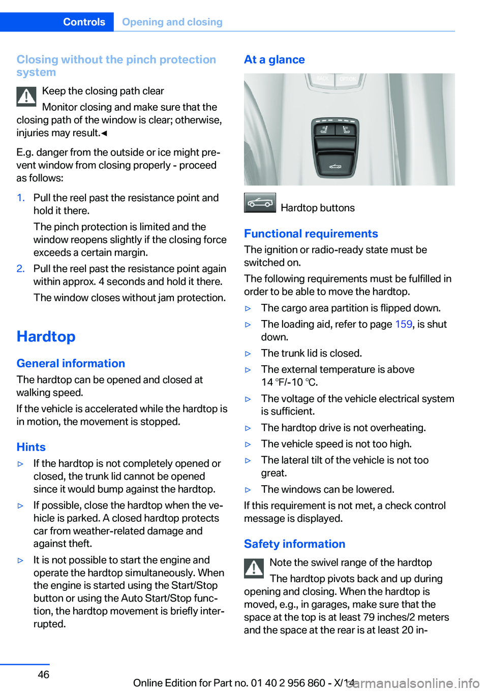 BMW 435I CONVERTIBLE 2014 Owners Manual Closing without the pinch protection
system
Keep the closing path clear
Monitor closing and make sure that the
closing path of the window is clear; otherwise,
injuries may result.◀
E.g. danger from BMW 435I CONVERTIBLE 2014 Owners Manual Closing without the pinch protection
system
Keep the closing path clear
Monitor closing and make sure that the
closing path of the window is clear; otherwise,
injuries may result.◀
E.g. danger from