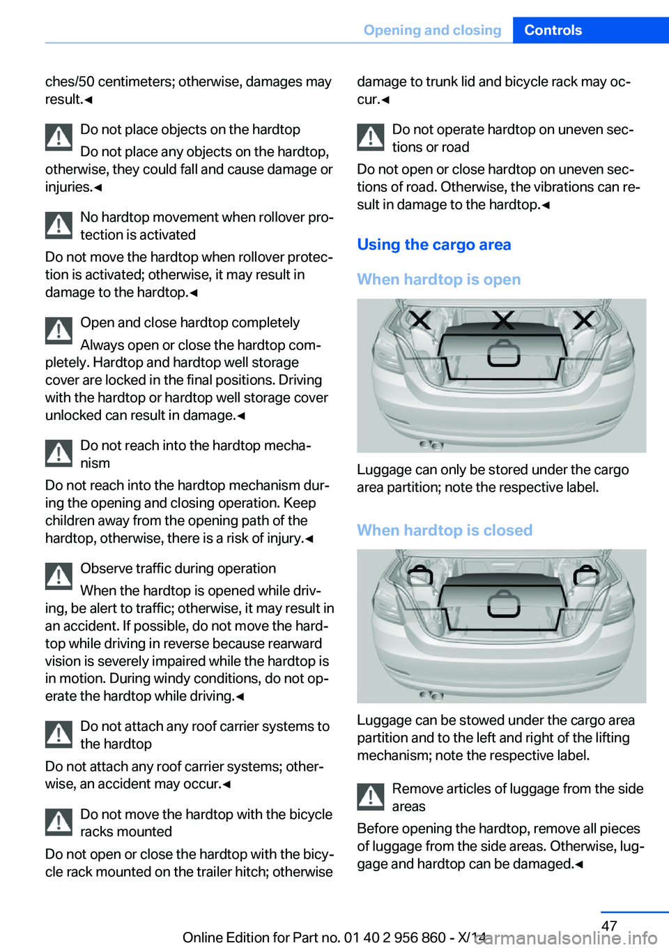 BMW 435I CONVERTIBLE 2014 Owners Manual ches/50 centimeters; otherwise, damages may
result.◀
Do not place objects on the hardtop
Do not place any objects on the hardtop,
otherwise, they could fall and cause damage or
injuries.◀
No hardt BMW 435I CONVERTIBLE 2014 Owners Manual ches/50 centimeters; otherwise, damages may
result.◀
Do not place objects on the hardtop
Do not place any objects on the hardtop,
otherwise, they could fall and cause damage or
injuries.◀
No hardt