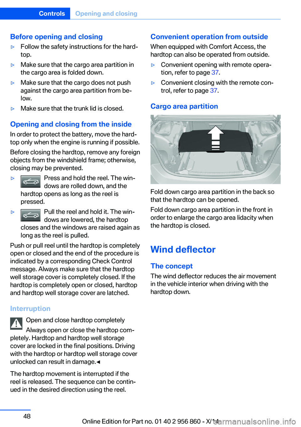 BMW 435I CONVERTIBLE 2014 Owners Manual Before opening and closing▷Follow the safety instructions for the hard‐
top.▷Make sure that the cargo area partition in
the cargo area is folded down.▷Make sure that the cargo does not push
ag BMW 435I CONVERTIBLE 2014 Owners Manual Before opening and closing▷Follow the safety instructions for the hard‐
top.▷Make sure that the cargo area partition in
the cargo area is folded down.▷Make sure that the cargo does not push
ag