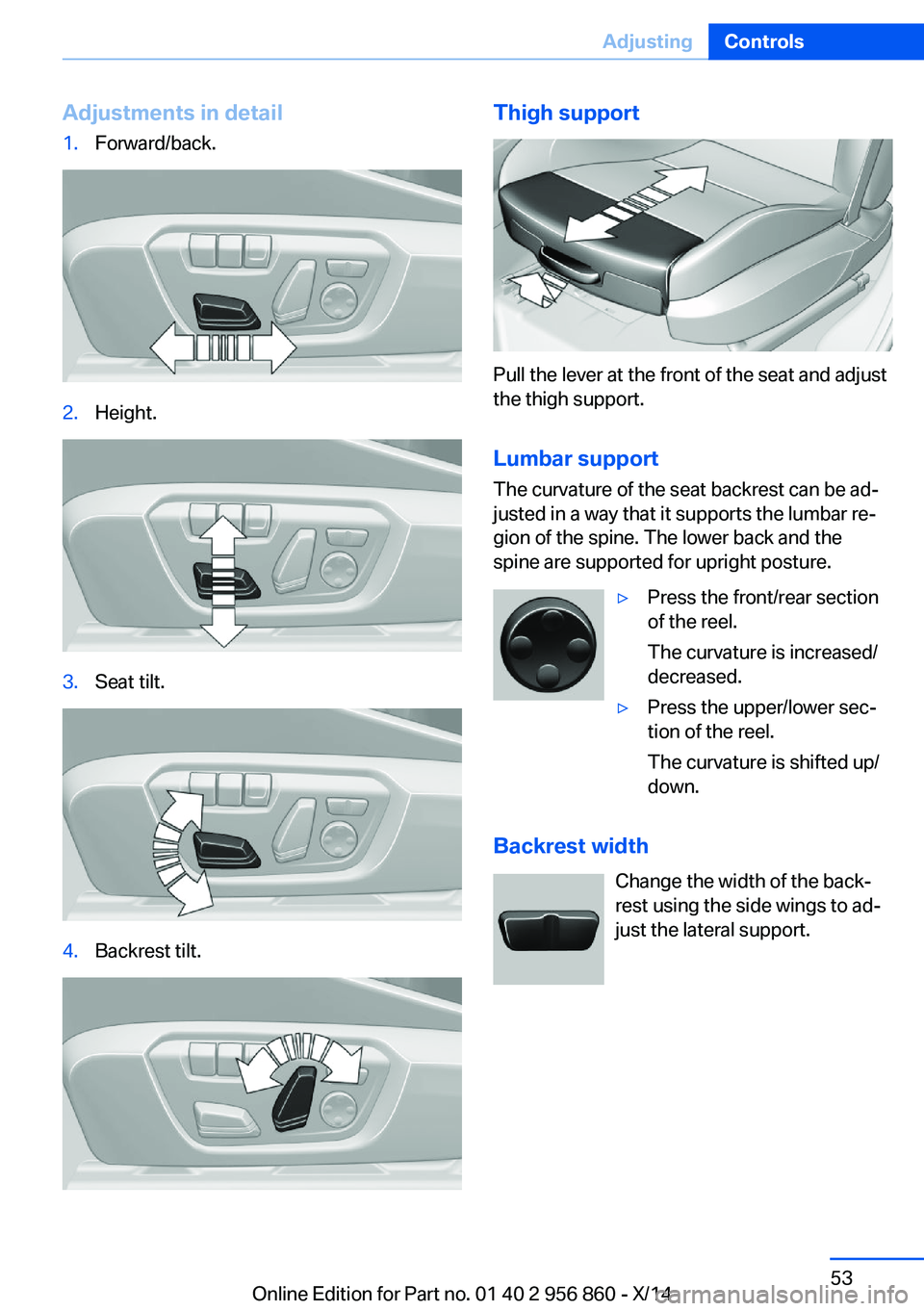 BMW 435I CONVERTIBLE 2014  Owners Manual Adjustments in detail1.Forward/back.2.Height.3.Seat tilt.4.Backrest tilt.Thigh support
Pull the lever at the front of the seat and adjust
the thigh support.
Lumbar support The curvature of the seat ba