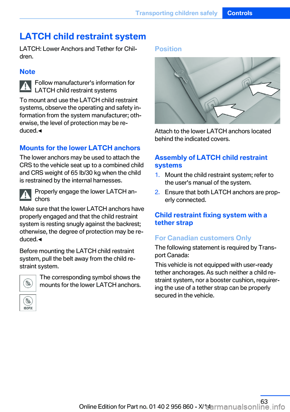 BMW 435I CONVERTIBLE 2014  Owners Manual LATCH child restraint systemLATCH: Lower Anchors and Tether for Chil‐
dren.
Note Follow manufacturer's information for
LATCH child restraint systems
To mount and use the LATCH child restraint
sy