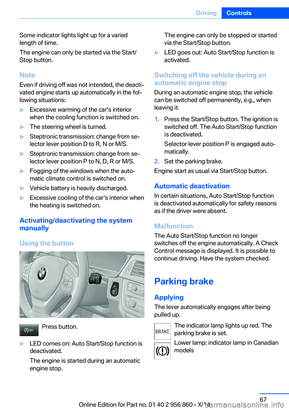 BMW 435I CONVERTIBLE 2014  Owners Manual Some indicator lights light up for a varied
length of time.
The engine can only be started via the Start/
Stop button.
Note Even if driving off was not intended, the deacti‐
vated engine starts up a