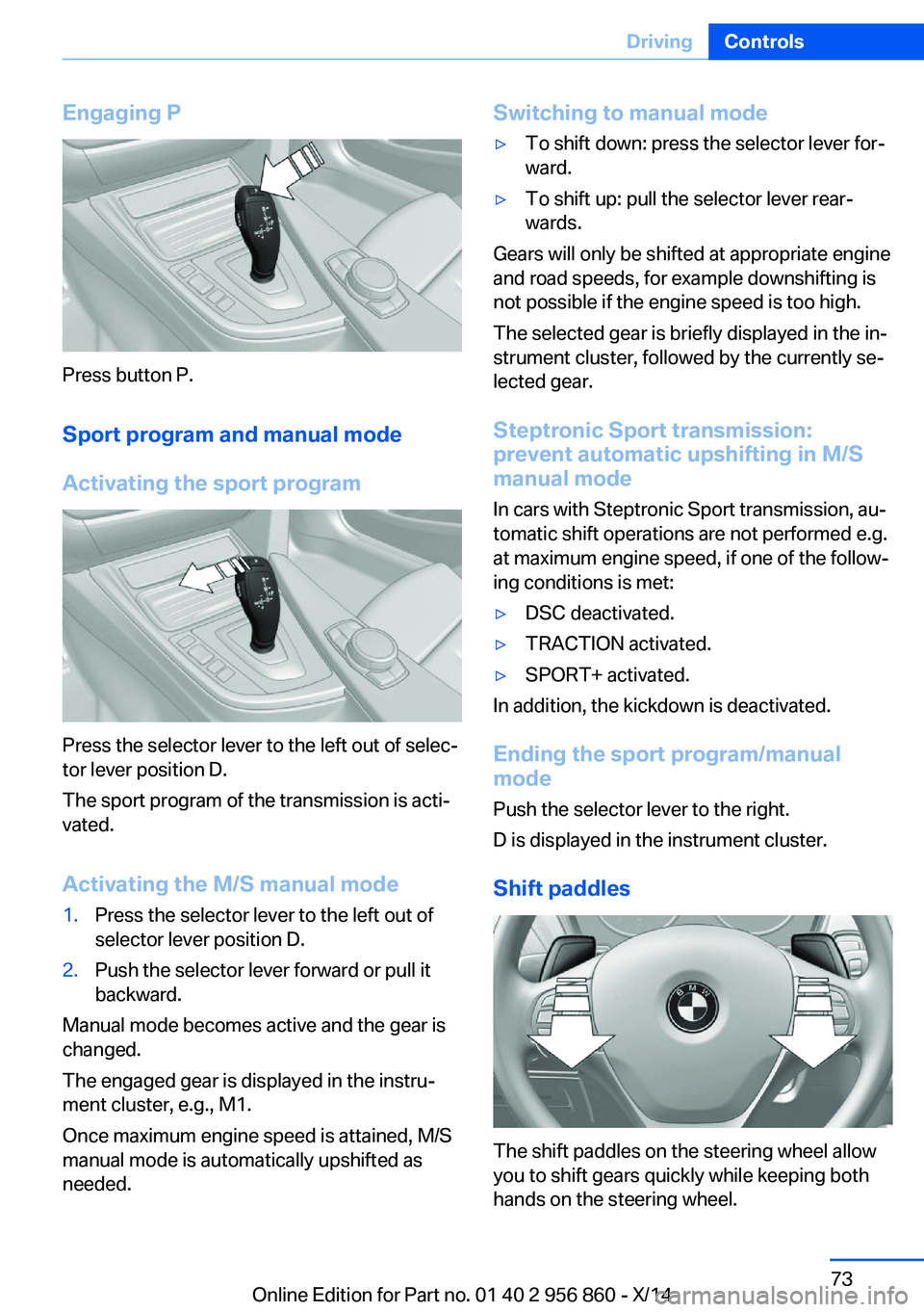 BMW 435I CONVERTIBLE 2014  Owners Manual Engaging P
Press button P.Sport program and manual mode
Activating the sport program
Press the selector lever to the left out of selec‐
tor lever position D.
The sport program of the transmission is