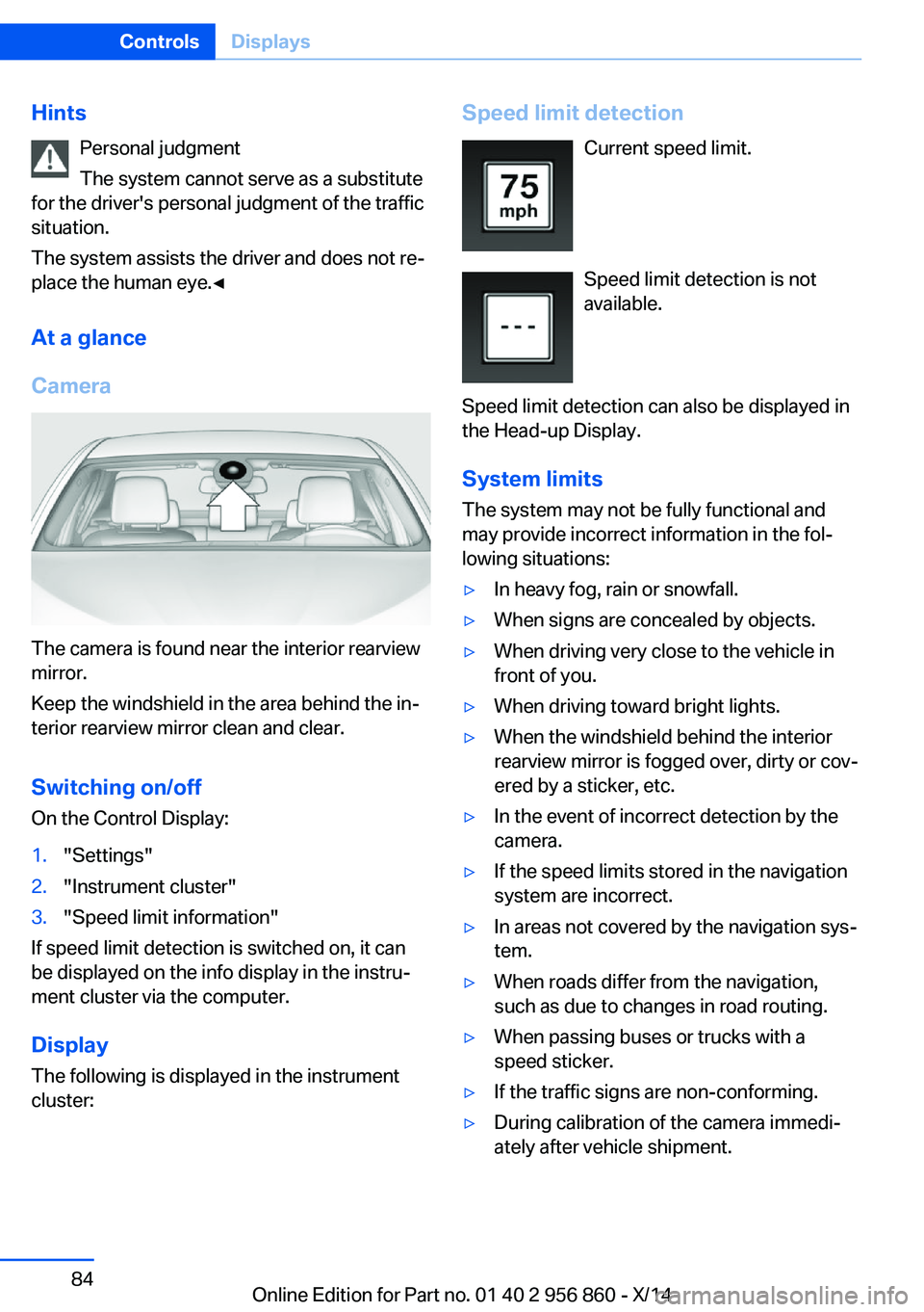 BMW 435I CONVERTIBLE 2014  Owners Manual HintsPersonal judgment
The system cannot serve as a substitute
for the driver's personal judgment of the traffic
situation.
The system assists the driver and does not re‐
place the human eye.◀