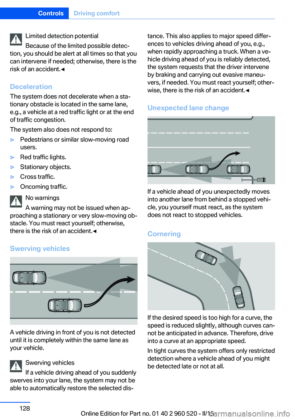 BMW 435I COUPE 2016 Owners Manual Limited detection potential
Because of the limited possible detec‐
tion, you should be alert at all times so that you
can intervene if needed; otherwise, there is the
risk of an accident.◀
Deceler BMW 435I COUPE 2016 Owners Manual Limited detection potential
Because of the limited possible detec‐
tion, you should be alert at all times so that you
can intervene if needed; otherwise, there is the
risk of an accident.◀
Deceler