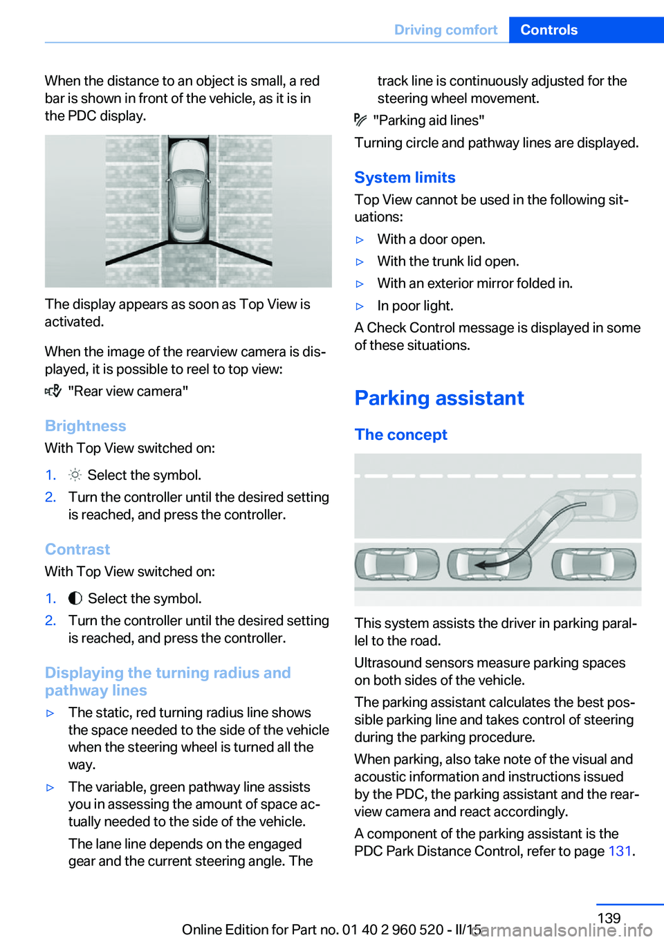 BMW 435I COUPE 2016 Owners Manual When the distance to an object is small, a red
bar is shown in front of the vehicle, as it is in
the PDC display.
The display appears as soon as Top View is
activated.
When the image of the rearview c BMW 435I COUPE 2016 Owners Manual When the distance to an object is small, a red
bar is shown in front of the vehicle, as it is in
the PDC display.
The display appears as soon as Top View is
activated.
When the image of the rearview c