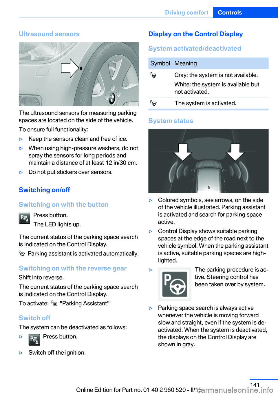 BMW 435I COUPE 2016 Owners Manual Ultrasound sensors
The ultrasound sensors for measuring parking
spaces are located on the side of the vehicle.
To ensure full functionality:
▷Keep the sensors clean and free of ice.▷When using hig BMW 435I COUPE 2016 Owners Manual Ultrasound sensors
The ultrasound sensors for measuring parking
spaces are located on the side of the vehicle.
To ensure full functionality:
▷Keep the sensors clean and free of ice.▷When using hig
