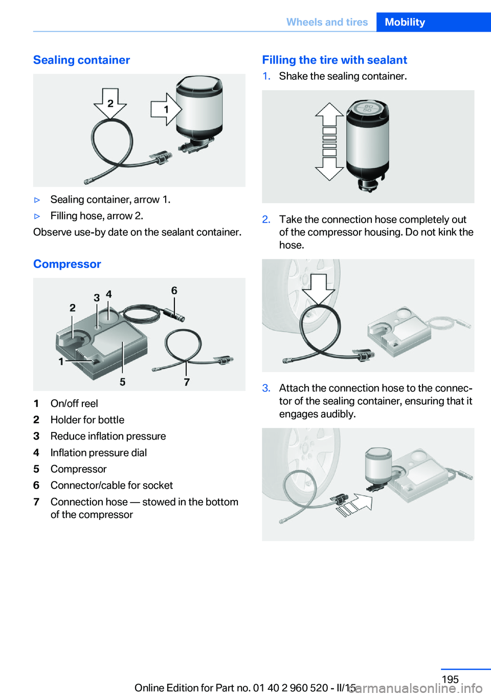 BMW 435I COUPE 2016  Owners Manual Sealing container▷Sealing container, arrow 1.▷Filling hose, arrow 2.
Observe use-by date on the sealant container.
Compressor
1On/off reel2Holder for bottle3Reduce inflation pressure4Inflation pre