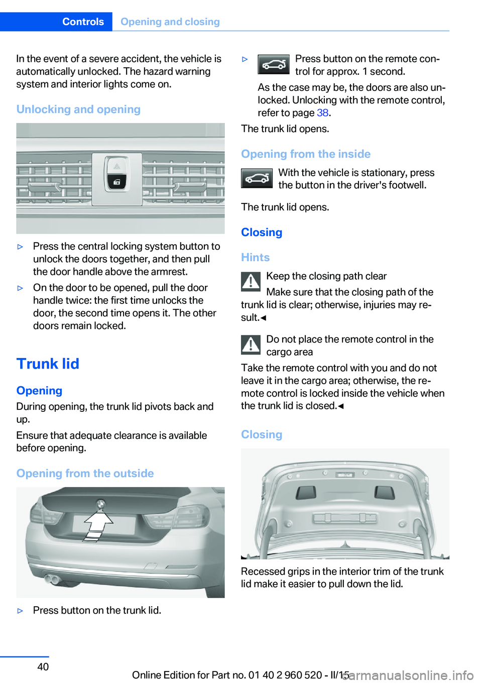BMW 435I COUPE 2016 Owners Manual In the event of a severe accident, the vehicle is
automatically unlocked. The hazard warning
system and interior lights come on.
Unlocking and opening▷Press the central locking system button to
unlo BMW 435I COUPE 2016 Owners Manual In the event of a severe accident, the vehicle is
automatically unlocked. The hazard warning
system and interior lights come on.
Unlocking and opening▷Press the central locking system button to
unlo