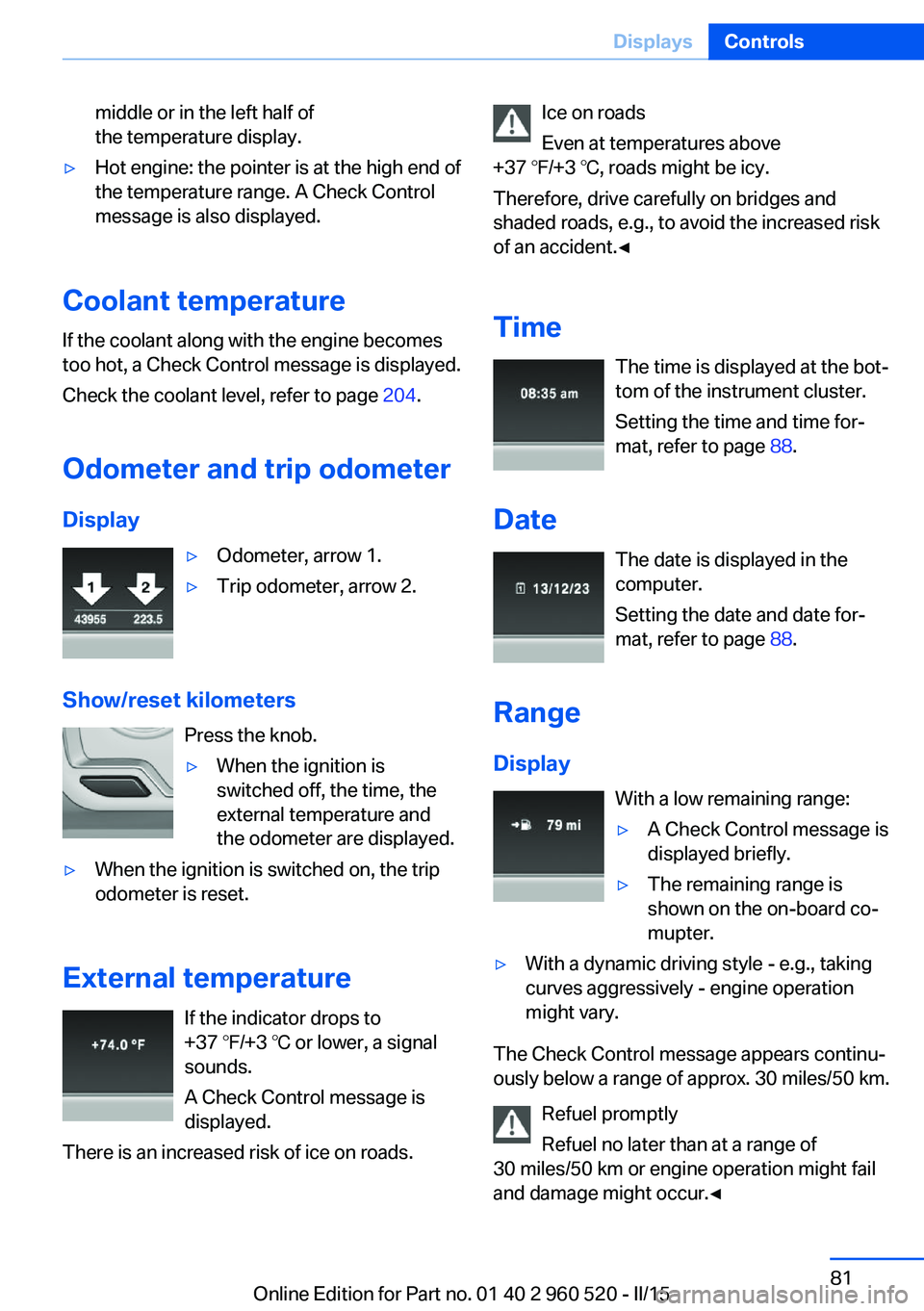 BMW 435I COUPE 2016 Owners Manual middle or in the left half of
the temperature display.▷Hot engine: the pointer is at the high end of
the temperature range. A Check Control
message is also displayed.
Coolant temperature
If the cool BMW 435I COUPE 2016 Owners Manual middle or in the left half of
the temperature display.▷Hot engine: the pointer is at the high end of
the temperature range. A Check Control
message is also displayed.
Coolant temperature
If the cool